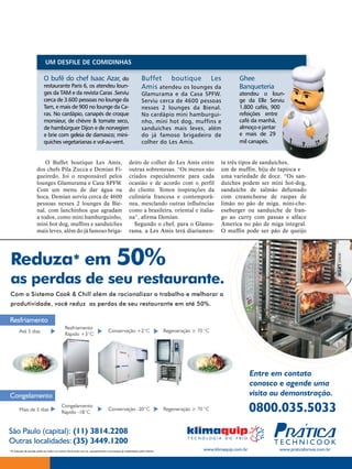 UM Desfile De coMiDinhas

                           O bufê do chef Isaac Azar, do                                                  Buffet boutique Les                          Ghee
                           restaurante Paris 6, os atendeu loun-                                          Amis atendeu os lounges da                   Banqueteria
                           ges da TAM e da revista Caras .Serviu                                          Glamurama e da Casa SPFW.                    atendeu o loun-
                           cerca de 3.600 pessoas no lounge da                                            Serviu cerca de 4600 pessoas                 ge da Elle Serviu
                           Tam, e mais de 900 no lounge da Ca-                                            nesses 2 lounges da Bienal.                  1.800 cafés, 900
                           ras. No cardápio, canapés de croque                                            No cardápio mini hamburgui-                  refeições entre
                           monsieur, de chèvre & tomate seco,                                             nho, mini hot dog, muffins e                 café da manhã,
                           de hambúrguer Dijon e de norvegien                                             sanduíches mais leves, além                  almoço e jantar
                           e brie com geleia de damasco; mini-                                            do já famoso brigadeiro de                   e mais de 29
                           quiches vegetarianas e vol-au-vent.                                            colher do Les Amis.                          mil canapés.


                          O Buffet boutique Les Amis,                                           deiro de colher do Les Amis entre             te três tipos de sanduíches,
                   dos chefs Pila Zucca e Demian Fi-                                            outras sobremesas. “Os menus são              um de muffin, biju de tapioca e
                   gueiredo, foi o responsável pelos                                            criados especialmente para cada               uma variedade de doce. “Os san-
                   lounges Glamurama e Casa SPFW.                                               ocasião e de acordo com o perfil              duíches podem ser mini hot-dog,
                   Com um menu de dar água na                                                   do cliente. Temos inspirações da              sanduíche de salmão defumado
                   boca, Demian serviu cerca de 4600                                            culinária francesa e contemporâ-              com creamcheese de raspas de
                   pessoas nesses 2 lounges da Bie-                                             nea, mesclando outras influências             limão no pão de miga, mini-che-
                   nal, com lanchinhos que agradam                                              como a brasileira, oriental e italia-         eseburger ou sanduiche de fran-
Perfil de cores: Perfil todos, de impressora CMYK
                   a genérico como mini hamburguinho,                                           na”, afirma Demian.                           go ao curry com passas e alface
Composição 150 lpi a 45 graus
                   mini hot dog, muffins e sanduíches                                             Segundo o chef, para o Glamu-               America no pão de miga integral.
                   mais leves, além do já famoso briga-                                         rama, a Les Amis terá diariamen-              O muffin pode ser pão de queijo




 Reduza* em 50%
 as perdas de seu restaurante.
 Com o Sistema Cook & Chill além de racionalizar o trabalho e melhorar a
 produtividade, você reduz as perdas de seu restaurante em até 50%.

 Resfriamento
                                            Resfriamento
        Até 5 dias                                                             Conservação +2°C                        Regeneração ≥ 70 °C
                                            Rápido +3°C




                                                                                                                                                              Entre em contato
                                                                                                                                                              conosco e agende uma
 Congelamento                                                                                                                                                 visita ou demonstração.
        Mais de 5 dias
                                          Congelamento
                                          Rápido -18°C
                                                                               Conservação -20°C                       Regeneração ≥ 70 °C                    0800.035.5033
 São Paulo (capital): (11) 3814.2208
 Outras localidades: (35) 3449.1200
 *A redução de perdas pode ser maior ou menor de acordo com os equipamentos e processos já implantados pelo cliente.                   www.klimaquip.com.br           www.praticafornos.com.br
 