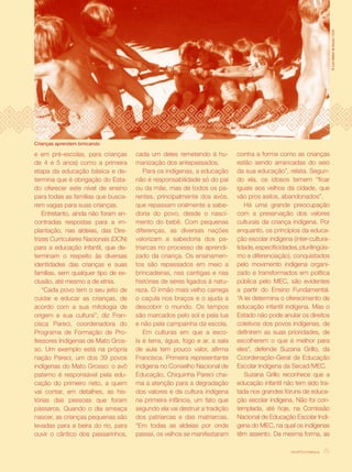 © Luiz Walter de Souza / Cimi
Crianças aprendem brincando

e em pré-escolas, para crianças       cada um deles remetendo à hu-         contra a forma como as crianças
de 4 e 5 anos) como a primeira        manização dos antepassados.           estão sendo arrancadas do seio
etapa da educação básica e de-           Para os indígenas, a educação      da sua educação”, relata. Segun-
termina que é obrigação do Esta-      não é responsabilidade só do pai      do ela, os idosos temem “ficar
do oferecer este nível de ensino      ou da mãe, mas de todos os pa-        iguais aos velhos da cidade, que
para todas as famílias que busca-     rentes, principalmente dos avós,      vão pros asilos, abandonados”.
rem vagas para suas crianças.         que repassam oralmente a sabe-           Há uma grande preocupação
    Entretanto, ainda não foram en-   doria do povo, desde o nasci-         com a preservação dos valores
contradas respostas para a im-        mento do bebê. Com pequenas           culturais da criança indígena. Por
plantação, nas aldeias, das Dire-     diferenças, as diversas nações        enquanto, os princípios da educa-
trizes Curriculares Nacionais (DCN)   valorizam a sabedoria dos pa-         ção escolar indígena (inter-cultura-
para a educação infantil, que de-     triarcas no processo de aprendi-      lidade, especificidades, plurilingüis-
terminam o respeito às diversas       zado da criança. Os ensinamen-        mo e diferenciação), conquistados
identidades das crianças e suas       tos são repassados em meio a          pelo movimento indígena organi-
famílias, sem qualquer tipo de ex-    brincadeiras, nas cantigas e nas      zado e transformados em política
clusão, até mesmo a de etnia.         histórias de seres ligados à natu-    pública pelo MEC, são evidentes
    “Cada povo tem o seu jeito de     reza. O irmão mais velho carrega      a partir do Ensino Fundamental.
cuidar e educar as crianças, de       o caçula nos braços e o ajuda a       “A lei determina o oferecimento de
acordo com a sua mitologia de         descobrir o mundo. Os tempos          educação infantil indígena. Mas o
origem e sua cultura”, diz Fran-      são marcados pelo sol e pela lua      Estado não pode anular os direitos
cisca Pareci, coordenadora do         e não pela campainha da escola.       coletivos dos povos indígenas, de
Programa de Formação de Pro-             Em culturas em que a esco-         definirem as suas prioridades, de
fessores Indígenas de Mato Gros-      la é terra, água, fogo e ar, a sala   escolherem o que é melhor para
so. Um exemplo está na própria        de aula tem pouco valor, afirma       eles”, defende Suzana Grillo, da
nação Pareci, um dos 39 povos         Francisca. Primeira representante     Coordenação-Geral de Educação
indígenas do Mato Grosso: o avô       indígena no Conselho Nacional de      Escolar Indígena da Secad/MEC.
paterno é responsável pela edu-       Educação, Chiquinha Pareci cha-          Suzana Grillo reconhece que a
cação do primeiro neto, a quem        ma a atenção para a degradação        educação infantil não tem sido tra-
vai contar, em detalhes, as his-      dos valores e da cultura indígena     tada nos grandes fóruns de educa-
tórias das pessoas que foram          na primeira infância, um fato que     ção escolar indígena. Não foi con-
pássaros. Quando o dia ameaça         segundo ela vai destruir a tradição   templada, até hoje, na Comissão
nascer, as crianças pequenas são      dos patriarcas e das matriarcas.      Nacional de Educação Escolar Indí-
levadas para a beira do rio, para     “Em todas as aldeias por onde         gena do MEC, na qual os indígenas
ouvir o cântico dos passarinhos,      passei, os velhos se manifestaram     têm assento. Da mesma forma, as

                                                                                                  revista criança   35
 