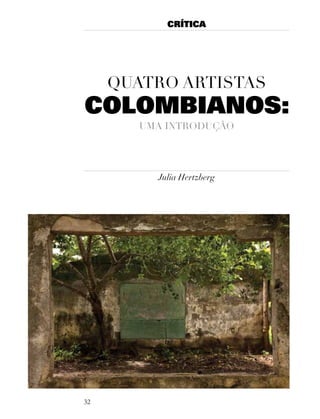 CRÍTICA




     QUatro artistas
COLOMBIANOS:
        Uma introdUção




          Julia Hertzberg




32
 