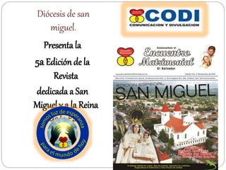 Diócesis de san
miguel.
Presenta la
5a Edición de la
Revista
dedicada a San
Miguel y a la Reina
de la Paz.
 