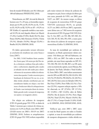 lento do mundo (El Salvador, com 50,1 óbitos por            pelo maior número de vítimas de acidentes de
100 mil habitantes) (wAISELFISz, 2010).                     transporte no país, houve redução de óbitos por
                                                            esta causa, passando de 9.991, em 2003, para




                                                                                                                                                                                                                                                                 Artigos
    Notavelmente, em 2007, do total de óbitos de            9.657, em 2007. Ao mesmo tempo, os óbitos
homens com 15 a 29 anos, os homicídios respon-              de ocupantes de motocicletas (CID-10: grupo
deram por 61,9% em PE, 65,5% em AL, 57,4%                   V20-V29) aumentaram 89,1%, no período
no ES, 49,2% no RJ, 53,5% no AP e 49,2% no                  (4.271 em 2003 e 8.078 em 2007), superando,
DF (Gráfico 4), superando também a taxa nacio-              neste último ano, as 7.982 mortes de ocupantes
nal (41,9% do total daqueles óbitos) em Maceió              de automóveis (CID-10: grupo V40-V49) (Grá-
(71,4%), Curitiba (57,0%), Recife (56,1%), João             fico 5). Em 2007, em TO, RR, MT, RO, SC,




                                                                                                                                     A mortalidade por agressões e acidentes de transporte no Brasil, de 2003 a 2007
                                                                                                                                                                                                                       Sônia Corina Hess e Ana Paula Alvarenga
Pessoa (56,0%), Belo Horizonte (55,6%), Vitória             GO, MS, PI, SE, MA, PB e RN, a maior parte
(55,1%), Salvador (54,9%), Macapá (52,4%) e                 das vítimas de acidentes de transporte ocupava
Brasília (49,2%) (SIM/MS, 2010).                            motocicletas (Gráfico 5) (SIM/MS, 2010).

    Os dados apresentados tornam relevantes                      As taxas de mortalidade por acidentes de
as conclusões de estudiosos tais como Souza e               transporte, no Brasil, apresentaram valores cres-
Lima (2007):                                                centes: 19,0 óbitos por 100 mil habitantes, em
     Em 2003, 51.043 brasileiros foram assassina-           2003, e 20,3, em 2007. Em todos os anos do
     dos. Foram quase 140 mortes por dia! Pior ain-         período, tais taxas foram superadas em MT, SC,
     da, as denúncias cotidianas feitas pela mídia e        TO, MS, PR, GO, ES, RR, RO e no DF, assim
     todo o conhecimento adquirido pelos estudos            como na maioria das capitais, exceto Manaus, Rio
     já realizados não têm sido usados para o desen-        de Janeiro, São Paulo, Salvador e Natal (Gráfico
     volvimento de mecanismos sólidos de enfrenta-          6). Entre 2003 e 2007, estes índices aumentaram
     mento dessa questão. E ainda concorrem para a          mais de 20% em RR (48,5%), BA (43,4%), MA
     banalização do fenômeno! Por sua vez, as me-           (43,1%), PI (38,4%), PB (28,6%), AL (20,5%) e
     didas tímidas adotadas contribuíram para um            MG (20,5%), bem como em Salvador (108,1%),
     entendimento fatalista em relação a esse fenô-         Boa Vista (72,0%), Porto Velho (32,1%) e Tere-
     meno e fortaleceram idéias de enfraquecimento          sina (22,5%), enquanto redução superior a 10%
     do Estado e suas instituições diante da crimina-       foi observada no AP (27,6%), DF (17,1%),
     lidade, gerando medo e sensação de insegurança         AC (13,8%) e RO (12,6%), além de Belém
     nos sujeitos e no imaginário coletivo.                 (56,6%), Rio de Janeiro (31,5%), Porto Alegre
                                                            (28,2%), Natal (25,3%), Maceió (18,6%), Bra-
   Em relação aos acidentes de transporte                   sília (17,1%) e Campo Grande (11,8%) (Gráfi-
(CID-10: grande grupo V01-V99), os dados da                 co 6) (SIM/MS, 2010; DATASuS/MS, 2010).
Tabela 1 mostram que o número de vítimas au-
mentou em 14,3% no Brasil, entre 2003 e 2007                    Verifica-se que, entre 2003 e 2007, tanto
(33.620 mortes em 2003 e 38.419 em 2007)                    no total do Brasil quanto em todos os Estados
(SIM/MS, 2010). Embora os atropelamentos                    e capitais, as taxas de mortalidade por acidentes
(CID-10: grupo V01-V09) tenham respondido                   de transporte ultrapassaram o índice aferido nos


                                               Ano 4    Edição 7   Ago/Set 2010   |   Revista Brasileira de Segurança Pública
                                                                                                                                17
 