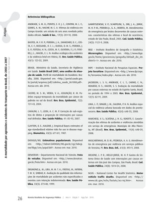 Referências bibliográficas


                                                                                                                                  ANDRADE, S. M. O.; PONTES, E. R. J. C.; CONTINI, M. L. F.;             GAwRySzEwSKI, V. P.; SCARPELINI, S.; DIB, J. A.; JORGE,
                                                                                                                                  GOMES, A. M.; NAChIF, M. C. A. Vítimas da violência em                 M. h. P. M.; PEREIRA Jr., G. A.; MORITA, M. Atendimentos
Artigos




                                                                                                                                  Campo Grande: um retrato de seis anos revelado pelos                   de emergência por lesões decorrentes de causas exter-
                                                                                                                                  dados oficiais. Saúde & Soc., 17(3): 201-10, 2008.                     nas: características das vítimas e local de ocorrência,
                                                                                                                                                                                                         estado de São Paulo, Brasil, 2005. Cad. Saúde Pública,
                                                                                                                                  BASTOS, M. F. R. P.; PEREIRA, J. A.; SMARzARO, D. C.; COS-             24(5): 1121-9, 2008.
                                                                                                                                  TA, E. F.; BOSSANEL, R. C. L.; OLIOSA, D. M. S.; PEREIRA, J.
                                                                                                                                  G. P.; FEITOSA, h. N.; COSTA, M. F.; OLIVEIRA, F. J. P.; FáVE-         IBGE − Instituto Brasileiro de Geografia e Estatística.
                                                                                                                                  RO, J. L.; MACIEL, E. L. N. Análise ecológica dos acidentes            Microrregiões. Disponível em: <http://www.ibge.
                                                                                                                                  e da violência letal em Vitória, ES. Rev. Saúde Pública,               gov.br/home/geociencias/geografia/default_div_int.
 A mortalidade por agressões e acidentes de transporte no Brasil, de 2003 a 2007
                                                                                   Sônia Corina Hess e Ana Paula Alvarenga




                                                                                                                                  43(1): 123-32, 2009.                                                   shtm?c=1>. Acesso em: abr. 2010.


                                                                                                                                  BRASIL. Ministério da Saúde, Secretaria de Vigilância                  INPE − Instituto Nacional de Pesquisas Espaciais. Pro-
                                                                                                                                  em Saúde. Saúde Brasil 2007, uma análise da situa-                     jeto TerraView. Disponível em: <http://www.dpi.inpe.
                                                                                                                                  ção de saúde. Perfil de mortalidade do brasileiro. Bra-                br/terraview/index.php>. Acesso em: abr. 2010.
                                                                                                                                  sília, 2008. Disponível em: <http://portal.saude.gov.
                                                                                                                                  br/portal/arquivos/pdf/coletiva_saude_061008.pdf>.                     JACOBSON, L. S. V.; ANDRADE, C. L. T.; CARMO, C. N.;
                                                                                                                                  Acesso em: abr. 2010.                                                  MOuRãO, D. S.; hACON, S. S. Evolução da mortalidade
                                                                                                                                                                                                         por causas externas no estado do Espírito Santo, Brasil,
                                                                                                                                  CASTRO, M. S. M.; VIEIRA, V. A.; ASSuNçãO, R. M. Pa-                   no período de 1994 a 2005. Rev. Bras. Epidemiol.,
                                                                                                                                  drões espaço-temporais da mortalidade por câncer de                    12(1): 82-91, 2009.
                                                                                                                                  pulmão no sul do Brasil. Rev. Bras. Epidemiol., 7(2):
                                                                                                                                  131-43, 2004.                                                          LIMA, L. P.; SINGER, J. M.; SALDIVA, P. h. N. Análise espa-
                                                                                                                                                                                                         cial da violência urbana baseada em dados de pronto-
                                                                                                                                  CAVALINI, L. T.; LEON, A. C. M. P. Correção de sub-regis-              socorro. Rev. Saúde Pública, 42(4): 648-55, 2008.
                                                                                                                                  tros de óbitos e proporção de internações por causas
                                                                                                                                  mal definidas. Rev. Saúde Pública, 41: 85-93, 2007.                    MARChESE, V. S.; SCATENA, J. h. G.; IGNOTTI, E. Caracte-
                                                                                                                                                                                                         rização das vítimas de acidentes e violências atendidas
                                                                                                                                  CLAyTON, D. E.; KALDOR, J. Empirical Bayes estimates of                em serviço de emergência: Município de Alta Flores-
                                                                                                                                  age-standardized relative risks for use in disease map-                ta, MT (Brasil). Rev. Bras. Epidemiol., 11(4): 648-59,
                                                                                                                                  ping. Biometrics, 43(3): 671-81, 1987.                                 2008.


                                                                                                                                  DATASuS/MS. Estimativas populacionais. Disponível                      MASCARENhAS, M. D. M.; PEDROSA, A. A. G. Atendimen-
                                                                                                                                  em:     <http://tabnet.DATASuS/MS.gov.br/cgi/tabcgi.                   tos de emergência por violência em serviços públicos
                                                                                                                                  exe?ibge/cnv/popuf.def>. Acesso em: mar. 2010.                         de Teresina, PI. Rev. Bras. Enf., 61(4): 493-9, 2008.


                                                                                                                                  DENATRAN – Departamento Nacional de Trânsito. Frota                    MELIONE, L. P. R.; MELLO-JORGE, M. h. P. Gastos do Sis-
                                                                                                                                  de veículos. Disponível em: <http://www.denatran.                      tema Único de Saúde com internações por causas ex-
                                                                                                                                  gov.br/frota.htm>. Acesso em jun. 2010.                                ternas em São José dos Campos, São Paulo, Brasil. Cad.
                                                                                                                                                                                                         Saúde Pública, 24(8): 1814-24, 2008.
                                                                                                                                  DRuMOND Jr., M.; LIRA, M. M. T. A.; FREITAS, M.; NITRINI,
                                                                                                                                  T. M. V.; ShIBAO, K. Avaliação da qualidade das informa-               NChS − National Center for health Statistics. Motor
                                                                                                                                  ções de mortalidade por acidentes não especificados e                  vehicle traffic deaths. Disponível em: <http://
                                                                                                                                  eventos com intenção indeterminada. Rev. Saúde Pú-                     www.cdc.gov/nchs/fastats/acc-inj.htm>.             Acesso
                                                                                                                                  blica, 33(3): 273-80, 1999.                                            em: mar. 2010.




                                                                                                                             26   Revista Brasileira de Segurança Pública   |   Ano 4   Edição 7   Ago/Set 2010
 