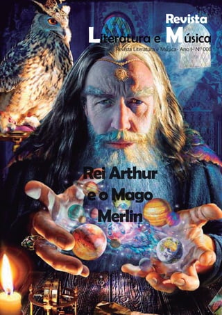Revista
Literatura e Música
Rei Arthur
eo Mago
Merlin
Revista Literatura e Música- Ano I- Nº 008
 