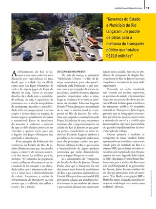 indústria e infraestrutura     17



                                                                                    “Governos do Estado
                                                                                    e Município do Rio
                                                                                    lançaram um pacote
                                                                                    de obras para a
                                                                                    melhoria do transporte
                                                                                    público que totaliza
                                                                                    R$10,8 milhões”



A     infraestrutura do Rio de Ja-
      neiro é um tema cada vez mais
discutido por especialistas da área,
                                        CRESCEM ENGARRAFAMENTOS
                                             No mês de março, o seminário
                                        “Mobilidade Urbana – o Rio de Ja-
                                                                                 legado para a cidade. Para ele, os pro-
                                                                                 blemas de transporte da Região Me-
                                                                                 tropolitana do Rio de Janeiro são mais
desde que a cidade foi escolhida        neiro movendo-se para não parar”,        complexos e necessitam de uma dedi-
como sede dos Jogos Olímpicos de        realizado pela Federação e que con-      cação maior.
2016 e de alguns jogos da Copa do       tou com a participação de vários es-          Pensando em ações imediatas,
Mundo de 2014. Entre os maiores         pecialistas, também levantou algumas     mas visando aos eventos esportivos,
desafios da cidade está a mobilida-     questões importantes sobre o tema.       os governos do estado e do município
de urbana, ou seja, a capacidade de     Logo na abertura do evento, o presi-     lançaram um pacote de obras que to-
promover a articulação das políticas    dente da entidade, Eduardo Eugenio       taliza R$ 10,8 milhões para a melhoria
de transporte, trânsito e acessibili-   Gouvêa Vieira, destacou a necessidade    do transporte público. O secretário
dade a fim de proporcionar o acesso     de se rever o sistema atual de trans-    estadual de Transportes, Júlio Lopes,
amplo e democrático ao espaço, de       portes no Rio de Janeiro. Ele infor-     garantiu que as integrações intermo-
forma segura, socialmente inclusiva     mou que, segundo o estudo feito pela     dais previstas no projeto, assim como
e sustentável. Entre os estudiosos      Firjan, há indícios de um crescimento    a extensão do metrô e a viabilização
do assunto, é unânime a opinião         contínuo dos congestionamentos na        dos corredores expressos para ônibus,
de que as dificuldades precisam ser     cidade do Rio de Janeiro, o que gera-    são grandes impulsionadores da rees-
vencidas o quanto antes para que        ria perdas consideráveis ao setor in-    truturação do tráfego.
o legado dos Jogos Olímpicos seja       dustrial. Eduardo Eugênio atribuiu à          Outros projetos e modelos de
profundo e duradouro.                   prevalência do transporte rodoviário     transportes de massa também foram
    Uma pesquisa da Federação das       uma das principais razões dos pro-       apresentados no seminário, mas o mais
Indústrias do Estado do Rio de Ja-      blemas urbanos do Rio e questionou       cotado para ser instalado no Rio é o
neiro (Firjan) estima que, no ano dos   a funcionalidade de alguns projetos      sistema BRT, que utilizará veículos ar-
Jogos, o número de cariocas aumen-      estruturais que serão desenvolvidos      ticulados com capacidade para 160 pas-
tará dos atuais 6,1 milhões para 6,3    para os Jogos Olímpicos de 2016.         sageiros ou mais. Segundo Julio Lopes,
milhões. “O tamanho da população             Já o subsecretário de Transportes   os BRTs (Bus Rapid Transit) foram fun-
carioca reflete-se diretamente em ne-   do Estado do Rio de Janeiro, Delmo       damentais para a vitória do Rio como
cessidade de locomoção e sua densi-     Pinho, disse que o Transporte foi um     sede das Olimpíadas. O ex-governador
dade indica que o transporte de mas-    dos pontos mais fortes da candidatura    do Paraná, Jaime Lerner, também foi
                                                                                                                                Revista do Crea-RJ • Maio/Junho de 2010




sa é o ideal para o desenvolvimento     do Rio, e que o projeto apresentado ao   um dos que apostou no meio de trans-
da cidade. Entretanto, a análise da     Comitê Olímpico Internacional (COI)      porte. “Em Madri a integração BRT e
infraestrutura de transporte carioca    previa uma solução que atendesse prio-   Metrô foi muito elogiada e acredito ser
mostra que a realidade não reflete a    ritariamente às necessidades do evento   esta uma medida que daria muito certo
teoria”, diz o estudo.                  e que também deixasse um importante      no Brasil”, afirmou.
 