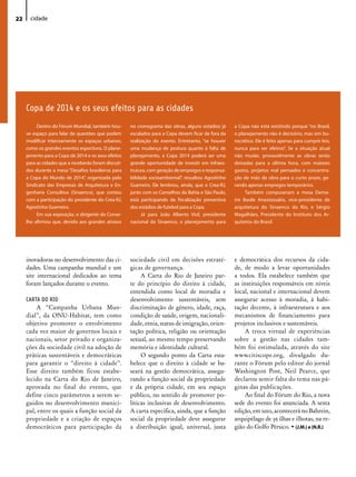22     cidade




     Copa de 2014 e os seus efeitos para as cidades
          Dentro do Fórum Mundial, também hou-        no cronograma das obras, alguns estádios já     a Copa não está existindo porque “no Brasil,
     ve espaço para falar de questões que podem       escalados para a Copa devem ficar de fora da    o planejamento não é decisório, mas sim bu-
     modificar intensamente os espaços urbanos,       realização do evento. Entretanto, “se houver    rocrático. Ele é feito apenas para cumprir leis,
     como os grandes eventos esportivos. O plane-     uma mudança de postura quanto à falta de        nunca para ser efetivo”. Se a situação atual
     jamento para a Copa de 2014 e os seus efeitos    planejamento, a Copa 2014 poderá ser uma        não mudar, provavelmente as obras serão
     para as cidades que a receberão foram discuti-   grande oportunidade de investir em infraes-     deixadas para a última hora, com maiores
     dos durante a mesa “Desafios brasileiros para    trutura, com geração de empregos e responsa-    gastos, projetos mal pensados e concentra-
     a Copa do Mundo de 2014”, organizada pelo        bilidade socioambiental”, ressaltou Agostinho   ção de mão de obra para o curto prazo, ge-
     Sindicato das Empresas de Arquitetura e En-      Guerreiro. Ele lembrou, ainda, que o Crea-RJ,   rando apenas empregos temporários.
     genharia Consultiva (Sinaenco), que contou       junto com os Conselhos da Bahia e São Paulo,         Também compuseram a mesa Deme-
     com a participação do presidente do Crea-RJ,     está participando da fiscalização preventiva    tre Basile Anastassakis, vice-presidente de
     Agostinho Guerreiro.                             dos estádios de futebol para a Copa.            arquitetura do Sinaenco do Rio, e Sérgio
          Em sua exposição, o dirigente do Conse-           Já para João Alberto Viol, presidente     Magalhães, Presidente do Instituto dos Ar-
     lho afirmou que, devido aos grandes atrasos      nacional da Sinaenco, o planejamento para       quitetos do Brasil.




     inovadoras no desenvolvimento das ci-            sociedade civil em decisões estraté-            e democrática dos recursos da cida-
     dades. Uma campanha mundial e um                 gicas de governança.                            de, de modo a levar oportunidades
     site internacional dedicados ao tema                  A Carta do Rio de Janeiro par-             a todos. Ela estabelece também que
     foram lançados durante o evento.                 te do princípio do direito à cidade,            as instituições responsáveis em níveis
                                                      entendida como local de moradia e               local, nacional e internacional devem
     CARTA DO RIO                                     desenvolvimento sustentáveis, sem               assegurar acesso à moradia, à habi-
         A “Campanha Urbana Mun-                      discriminação de gênero, idade, raça,           tação decente, à infraestrutura e aos
     dial”, da ONU-Habitat, tem como                  condição de saúde, origem, nacionali-           mecanismos de financiamento para
     objetivo promover o envolvimento                 dade, etnia, status de imigração, orien-        projetos inclusivos e sustentáveis.
     cada vez maior de governos locais e              tação política, religião ou orientação               A troca virtual de experiências
     nacionais, setor privado e organiza-             sexual, ao mesmo tempo preservando              sobre a gestão nas cidades tam-
     ções da sociedade civil na adoção de             memória e identidade cultural.                  bém foi estimulada, através do site
     práticas sustentáveis e democráticas                  O segundo ponto da Carta esta-             www.citiscope.org, divulgado du-
     para garantir o “direito à cidade”.              belece que o direito à cidade se ba-            rante o Fórum pelo editor do jornal
     Esse direito também ficou estabe-                seará na gestão democrática, assegu-            Washington Post, Neil Pearce, que
     lecido na Carta do Rio de Janeiro,               rando a função social da propriedade            declarou sentir falta do tema nas pá-
     aprovada no final do evento, que                 e da própria cidade, em seu espaço              ginas das publicações.
     define cinco parâmetros a serem se-              público, no sentido de promover po-                  Ao final do Fórum do Rio, a nova
     guidos no desenvolvimento munici-                líticas inclusivas de desenvolvimento.          sede do evento foi anunciada. A sexta
     pal, entre os quais a função social da           A carta especifica, ainda, que a função         edição, em 2012, acontecerá no Bahrein,
     propriedade e a criação de espaços               social da propriedade deve assegurar            arquipélago de 35 ilhas e ilhotas, na re-
     democráticos para participação da                a distribuição igual, universal, justa          gião do Golfo Pérsico. • (J.M.) e (N.R.)
 