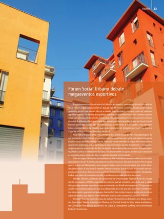 cidade         23




Fórum Social Urbano debate
megaeventos esportivos
      Paralelamente ao Fórum Mundial Urbano, aconteceu, também na Zona Portuária do
Rio, o Fórum Social Urbano. Entre os dias 22 e 26 de março, o evento discutiu as principais
questões sociais que afetam não só a cidade, mas também o campo, como as reformas
agrária e urbana. Os efeitos dos grandes eventos para os moradores das cidades e países
onde eles acontecem foi um dos temas que o Fórum Social teve em comum com o Fórum
Mundial. A diferença ficou por conta das vozes que foram ouvidas, já que no Fórum Social
fizeram parte das mesas não só especialistas, acadêmicos e autoridades, mas também
líderes comunitários de cidades que serão diretamente atingidas por eventos como a
Copa de 2014 e os Jogos Olímpicos de 2016.
      Para Inalva Mandes Brito, representante do Comitê Social do Pan e que participou de
um painel do Fórum Social, os grandes eventos esportivos em geral não deixam legados
positivos para as comunidades locais. Ela toma como exemplo os Jogos Pan-Americanos,
que foram realizados sem a participação dos moradores da Vila Autódromo – comunida-
de pesqueira na zona oeste do Rio, localizada perto de instalações como o Parque Aquá-
tico Maria Lenk e o Velódromo da Barra. Foi exatamente na época do Pan que cresceram
as pressões para a remoção dos moradores daquela comunidade.
      Com os Jogos Olímpicos, os membros da Vila Autódromo temem sofrer nova coação
para deixar o local. “A mídia põe palavras na boca do povo. Diz que ele quis o Pan e agora
quer a Copa e as Olimpíadas, mas ninguém falou com as comunidades que serão afeta-
das pelas obras. A nós, tudo é negado. Nossas crianças, que estudam em escolas sem es-
paço para exercícios físicos, nunca puderam frequentar as instalações do Pan”, desabafou
Inalva, que além de moradora da Vila, é professora da rede pública de ensino.
      Alberto Oliveira, professor de economia na Universidade Federal Rural do Estado
                                                                                                   Revista do Crea-RJ • Maio/Junho de 2010




do Rio de Janeiro (UFRRJ), expositor do mesmo painel, também concorda que o saldo
dos grandes eventos esportivos que acontecerão no Brasil será negativo. “O argumento
usado na candidatura para a Copa e as Olimpíadas foi o de que elas atrairiam investimen-
tos para o país e gerariam empregos, mas no fim das contas o que se gasta com as obras
superfaturadas, que depois viram elefantes branco, não compensa”, concluiu Alberto.
      Também fizeram parte da mesa de debate “A Experiência Brasileira em Mega Even-
tos Esportivos” Nelma Gusmão de Oliveira, do Comitê Social do Pan; Maria Auxiliadora,
do Comitê de Resistência aos efeitos da Copa; e Christopher Gaffney, da Universidade
Federal Fluminense.
 