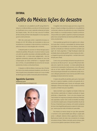 editorial

Golfo do México: lições do desastre
    O acidente em uma plataforma da BP (antiga British Pe-           A tragédia norte-americana jogou por terra o argumento
troleum), no Golfo do México, ocorrido em 20 de abril, já pode   de que o impacto ecológico de acidentes em uma plataforma
ser classificado como a maior catástrofe ambiental da história   continental, a dezenas de quilômetros da costa, é desprezível
dos Estados Unidos. Até o fim de maio, cerca de 76 milhões       para o estado ou o município produtor. O espírito constitucio-
de litros de óleo já tinham sido despejados no mar, segundo o    nal que atribui aos royalties o papel de compensar produtores
governo norte-americano.                                         pelos riscos socioambientais da indústria petrolífera deve, por-
                                                                 tanto, ser preservado.
    Além dos custos para conter o vazamento do poço, es-
timados em US$ 760 milhões, são incalculáveis os danos aos           Outra questão que ganha tom de urgência com o desas-
ecossistemas e os prejuízos à vida econômica e social dos es-    tre é, para dizer o mínimo, a necessidade de criteriosa regula-
tados da costa sul, os mais atingidos até o momento.             ção pública de uma atividade com riscos diversos, sobretudo
                                                                 quando conduzida por interesses econômicos privados que
    O desastre pode vir a se tornar um divisor de águas para a
                                                                 agem de modo pragmático. A frágil fiscalização estatal das
indústria do petróleo. Afinal, põe o mundo em alerta e suscita
                                                                 atividades desenvolvidas pela BP e outras empresas do setor –
uma série de questões associadas à atividade petrolífera, que
                                                                 um legado do governo de George Bush – também deve servir
vão desde o alto – e, muitas vezes, negligenciado – risco do
                                                                 de lição para o Brasil.
segmento extrativista, passando pelo debate em torno das
compensações por danos ambientais e a regulação estatal              Correr o risco, por exemplo, de destinar boa parte de nos-
até, no limite, a insustentabilidade da economia de mercado      sas reservas de óleo do pré-sal – das quais 30% já foram leilo-
produtivista movida a combustíveis fósseis.                      adas sob o regime de concessão – às metas exploratórias de
                                                                 consórcios de corporações multinacionais, como a BP, parece
    O desastre no Golfo do México mostra que não é infunda-
                                                                 não ser um bom negócio. Significaria submeter o país a um
do o temor dos estados produtores brasileiros, como Rio de Ja-
                                                                 ritmo de produção de elevado risco ambiental e, ainda, renun-
neiro e Espírito Santo, de perderem receita com o novo modelo
                                                                 ciar à utilização gradual das nossas reservas para definir novas
de distribuição dos royalties introduzido pela emenda Ibsen.
                                                                 estratégias de desenvolvimento nacional.

Agostinho Guerreiro                                                  O regime de partilha do petróleo, pelo qual a maior parte
Presidente do Crea-RJ                                            fica com o governo brasileiro, constitui uma garantia de in-
(www.agostinhoguerreiro.blogspot.com)                            vestimentos planificados para o futuro, em educação, saúde,
                                                                 habitação e ciência e tecnologia. Ou seja, inclusão econômica
                                                                 e social e um Brasil mais justo e igualitário.

                                                                     Sabe-se também que a tragédia nos Estados Unidos traz
                                                                 mais dúvidas e apreensões em relação à produção em águas
                                                                 profundas e ultraprofundas. Como uma das empresas que
                                                                 mais investem em segurança e proteção ambiental, a Petrobras
                                                                 está capacitada a operar neste cenário de desafios tecnológi-
                                                                 cos crescentes exigidos para a extração de petróleo do pré-sal.
                                                                 Por isso, é importante que a empresa, como prevê a proposta
                                                                 de novo marco legal feita pelo governo, opere em todos os po-
                                                                 ços, mesmo que de modo minoritário em parte deles.

                                                                     No entanto, ao mesmo tempo em que deve aproveitar
                                                                 o momento como oportunidade para reforçar a opção pela
                                                                 posse e utilização soberana dessas gigantescas reservas, o
                                                                 Brasil precisa investir de modo mais consistente em energias
                                                                 renováveis e limpas. E liderar a transição, que já começou, para
                                                                 uma economia global sustentável e de baixo carbono.
 