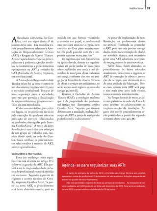 institucional        37




A    Resolução 1.025/2009, do Con-
     fea, está em vigor desde 1º de
janeiro deste ano. Ela modifica vá-
                                         medida em que formos reduzindo
                                         a emissão em papel, o profissional
                                         não precisará mais ter a cópia, nem
                                                                                              A partir da implantação da nova
                                                                                          Resolução, os profissionais devem
                                                                                          ter atenção redobrada ao preencher
rios procedimentos relativos à Ano-      enviá-la ao Crea para arquivamen-                a ART, pois caso seja preciso corrigir
tação de Responsabilidade Técnica        to. Ele pode guardar com ele e im-               dados, como caracterização do objeto,
(ART) e Resgate de Acervo Técnico.       primir quantas vezes precisar.”                  ou atividade técnica, será necessário
As alterações dizem respeito princi-          Os registros que não foram feitos           gerar uma ART substituta, acarretan-
palmente à padronização dos mode-        na época devida, devem ser regulari-             do no pagamento de uma nova taxa.
los de formulários e procedimentos       zados até 30 de junho de 2010 (para                  Além disso, ficam alterados os
operacionais na ART e emissão da         obras realizadas este ano); e até de-            procedimento de baixa adotados
CAT (Certidão de Acervo Técnico),        zembro de 2010 (para obras realizadas            atualmente, bem como o registro de
em nível nacional.                       até 2009), conforme descrito no arti-            ART de execução de obras e presta-
    A Anotação de Responsabilidade       go 79. A Certidão de Acervo Técnico              ção de serviços que abranjam mais
Técnica existe há 33 anos e tornou-se    de obras e serviços em andamento, só             de uma unidade da federação. Nes-
um documento imprescindível para         serão aceitas com registro de atestado           se caso, apenas uma ART será paga
o exercício profissional. Trata-se de    (artigo 47, item II).                            e não mais uma para cada estado,
uma segurança para a sociedade,               Quanto à Certidão de Acervo                 como acontecia anteriormente.
uma vez que permite a fiscalização       Técnico (CAT), a resolução reafirma                  Ao longo do mês de maio, ocor-
de empreendimentos, projetos e ser-      que é de propriedade do profissio-               reram palestras na sede do Crea-RJ
viços da área tecnológica.               nal (artigo 50). Entretanto, lembra              para orientar os colaboradores na
    O documento define, para efei-       Cynthia Attié, “aqueles que tiverem              implementação da resolução. Al-
tos legais, os responsáveis técnicos     débitos com a anuidade, multas, dife-            guns dos novos procedimentos se-
pela execução de qualquer obra ou        renças de ARTs e preço de serviço não            rão praticados a partir do segundo
prestação de serviços relacionados       poderão emitir o documento”.                     semestre deste ano. • (J.M.)
às profissões abrangidas pelo Siste-
ma Confea/Crea. O texto da nova
Resolução é resultado dos esforços
de um grupo de trabalho que, reu-
nido desde 2006, na sede do Con-
fea, busca unificar os procedimen-
tos relacionados à emissão de ART,
antes regionalizados.

VALORIZANDO O PROFISSIONAL
     Uma das mudanças mais signi-
ficativas está descrita no artigo 6º e
refere-se à guarda da ART. Ela pas-          Agende-se para regularizar suas ARTs
sará a ser de responsabilidade exclu-
                                                                                                                                                Revista do Crea-RJ • Maio/Junho de 2010 2010




siva do profissional e só será emitida
                                                  A partir de primeiro de julho de 2010, a Certidão de Acervo Técnico será emitida
                                                                                                                                                     Revista do Crea-RJ • Maio/Junho de




em seu nome. Segundo a gerente de            apenas em nome do profissional. O documento só será aceito em licitações enquanto ele
registro e acervo técnico do Crea-           estiver no quadro técnico da empresa.
RJ, arquiteta Cynthia Attié, “a par-              Não será permitido o registro de obras ou serviços já concluídos. As anotações de ser-
tir da nova ART, o procedimento              viços realizados até 2009 poderão ser feitas até dezembro de 2010. Para serviços realizados
será feito eletronicamente, pois na          no ano 2010, o prazo máximo estabelecido foi 30 de junho.
 