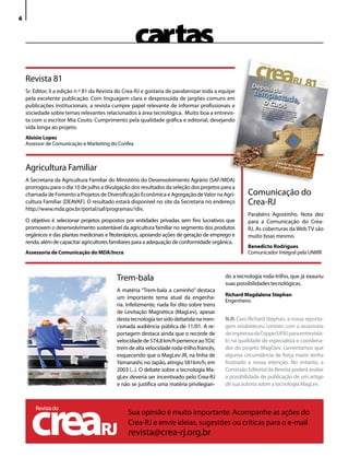 cartas
6




    Revista 81
    Sr. Editor, li a edição n º 81 da Revista do Crea-RJ e gostaria de parabenizar toda a equipe
    pela excelente publicação. Com linguagem clara e despossuída de jargões comuns em
    publicações institucionais, a revista cumpre papel relevante de informar profissionais e
    sociedade sobre temas relevantes relacionados à área tecnológica. Muito boa a entrevis-
    ta com o escritor Mia Couto. Cumprimento pela qualidade gráfica e editorial, desejando
    vida longa ao projeto.
    Aloísio Lopes
    Assessor de Comunicação e Marketing do Confea



    Agricultura Familiar
    A Secretaria da Agricultura Familiar do Ministério do Desenvolvimento Agrário (SAF/MDA)
    prorrogou para o dia 10 de julho a divulgação dos resultados da seleção dos projetos para a
    chamada de Fomento a Projetos de Diversificação Econômica e Agregação de Valor na Agri-          Comunicação do
    cultura Familiar (DEAVAF). O resultado estará disponível no site da Secretaria no endereço       Crea-RJ
    http://www.mda.gov.br/portal/saf/programas//div.
                                                                                                     Parabéns Agostinho. Nota dez
    O objetivo é selecionar projetos propostos por entidades privadas sem fins lucrativos que        para a Comunicação do Crea-
    promovem o desenvolvimento sustentável da agricultura familiar no segmento dos produtos          RJ. As coberturas da Web TV são
    orgânicos e das plantas medicinais e fitoterápicos, apoiando ações de geração de emprego e       muito boas mesmo.
    renda, além de capacitar agricultores familiares para a adequação de conformidade orgânica.
                                                                                                     Benedicto Rodrigues
    Assessoria de Comunicação do MDA/Incra                                                           Comunicador Integral pela UNIRR



                                            Trem-bala                                      do a tecnologia roda-trilho, que já exauriu
                                                                                           suas possibilidades tecnológicas.
                                            A matéria “Trem-bala a caminho” destaca
                                                                                           Richard Magdalena Stephan
                                            um importante tema atual da engenha-
                                                                                           Engenheiro
                                            ria. Infelizmente, nada foi dito sobre trens
                                            de Levitação Magnética (MagLev), apesar
                                            desta tecnologia ter sido debatida na men-     N.R: Caro Richard Stephan, a nossa reporta-
                                            cionada audiência pública de 11/01. A re-      gem estabeleceu contato com a assessoria
                                            portagem destaca ainda que o recorde de        de imprensa da Coppe/UFRJ para entrevistá-
                                            velocidade de 574,8 km/h pertence ao TGV,      lo na qualidade de especialista e coordena-
                                            trem de alta velocidade roda-trilho francês,   dor do projeto MagGlev. Lamentamos que
                                            esquecendo que o MagLev-JR, na linha de        alguma circunstância de força maior tenha
                                            Yamanashi, no Japão, atingiu 581km/h, em       frustrado a nossa intenção. No entanto, a
                                            2003 (...). O debate sobre a tecnologia Ma-    Comissão Editorial da Revista poderá avaliar
                                            gLev deveria ser incentivado pelo Crea-RJ      a possibilidade de publicação de um artigo
                                            e não se justifica uma matéria privilegian-    de sua autoria sobre a tecnologia MagLev.




      crea
        Revista do
                                                 Sua opinião é muito importante. Acompanhe as ações do

                                     RJ
                                                 Crea-RJ e envie ideias, sugestões ou críticas para o e-mail
                                                 revista@crea-rj.org.br
 