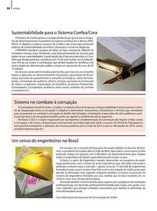50    notas




     Sustentabilidade para o Sistema Confea/Crea
         o Plenário do Confea aprovou o projeto de Resolução que institui o Progra-
     ma de desenvolvimento Sustentável do Sistema Confea/Crea e Mútua (PRo-
     deSu). o objetivo é realocar recursos do Confea e dos Creas para promover
     políticas de sustentabilidade econômica, financeira e social nos Regionais.
         o PRodeSu atenderá a projetos de todos os Creas, inclusive do CReA-RJ. os
     Conselhos menores terão, finalmente, uma fonte permanente de recursos para
     ajudar na sua sustentabilidade. A participação dos Creas será voluntária e o Con-
     selho que desejar participar contribuirá com 1% de suas receitas. Já o Confea alo-
     cará 10% da sua receita. A contribuição, que também poderá vir da Mútua e de
     outros órgãos da administração pública, somará um orçamento de cerca de R$
     12 milhões.
         os recursos serão administrados pelo Confea, por meio de um Conselho
     Gestor, e aplicados em desenvolvimento de pessoal, capacitação em fiscali-
     zação, aquisição de equipamentos e soluções tecnológicas, meios de trans-
     portes, contratação de auditoria, reforma, locação, aquisição ou construção
     de sedes e inspetorias, implantação de ouvidoria, Assessoria Parlamentar,
     Controladoria, Corregedoria, Auditoria, entre outras unidades de controle
     e transparência.



       Sistema no combate à corrupção
           A Controladoria Geral da união, o Confea e o instituto ethos de empresas e Responsabilidade Social assinaram o Acor-
       do de Cooperação contra a corrupção. o objetivo é desenvolver mecanismos, instrumentos e técnicas que contribuam
       para a prevenção e o combate à corrupção no âmbito das licitações, contratações e execuções de obras públicas e a pro-
       moção da ética e da transparência pública junto aos agentes e profissionais desse segmento.
           No Brasil, a CGu é o órgão responsável por acompanhar a implementação da Convenção das Nações unidas contra
       a Corrupção e de outros compromissos internacionais assumidos pelo país sobre o assunto. No Portal da Transparência
       será possível acompanhar a aplicação dos recursos públicos para a Copa de 2014 e para as olimpíadas de 2016. (www.
       portaltransparencia.gov.br)



     um censo de engenheiros no Brasil
                                                     em reunião com o ministro da educação, Fernando Haddad, no dia nove de feve-
                                                 reiro, o presidente do Confea, Marcos Túlio de Melo, falou sobre o censo que o Confea
                                                 pretende realizar em parceria com o Ministério do desenvolvimento para mapear
                                                 todos os engenheiros do Brasil e quais efetivamente atuam na área.
                                                     A ideia é, a partir do diagnóstico traçado, desenvolver um programa de atuali-
                                                 zação profissional, com o intuito de atrair engenheiros que não estão exercendo a
                                                 profissão a voltarem para o mercado – apenas cerca de 1/3 do total de engenheiros
                                                 formados no país atuam na área. Para Túlio, esta é uma solução de médio prazo para
                                                 atender às demandas mais urgentes, enquanto também se investe no aumento do
                                                 número de engenheiros formados por ano, medida que só dará resultado em, no
                                                 mínimo, cinco anos (tempo da formação).
                                                     Fernando Haddad, ministro da educação, sugeriu que o programa de atualização
                                                 profissional seja um mestrado profissional fomentado pela Capes, com grade curri-
                                                 cular específica que abranja conteúdos necessários para atender às demandas do
                                                 mercado brasileiro atual.

                                                 Com informações da Assessoria de Comunicação do Confea
 