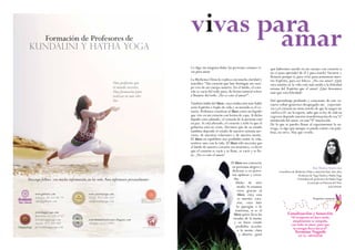Formación de Profesores de 
KUNDALINI y HATHA YOGA 
Una profesión que 
el mundo necesita. 
Una formación para 
realizar tu más alto 
Ser. 
Descarga folleto, con mucha información, en las webs. Para informarte personalmente: 
www.gobinde.com 
Valencia 96 325 06 79 
info@gobinde.com 
www.happyyoga.com 
Barcelona 93 318 11 07 
hola@happyyoga.com 
Girona 972 208 495 
girona@happyyoga.com 
www.anandayoga.com 
Lleida 973 266 571 
om@anandaioga.com 
www.kundalinialicante.blogspot.com 
Alicante 655123993 
www.europeanyogaalliance.org 
v i v a s p a arma ar 
qué habremos nacido en un cuerpo con corazón si 
no es para aprender de él y para usarlo? Vaciarse y 
llenarse porque sí, para vivir, para armonizar nues-tro 
Espíritu, para ser felices. ¿No eso amor? ¿Qué 
otra misión en la vida está más unida a la felicidad 
misma del Espíritu que el amor? ¿Qué deseamos 
más que esta felicidad? 
Del aprendizaje profundo y consciente de este va-ciarse- 
soltar-generoso-desapegado-sin expectati-vas 
(¡el corazón no tiene miedo de que la sangre no 
vuelva a él!, no la espera, sabe que es ley de vida su 
regreso) depende nuestra transformación de esa “a” 
minúscula del amor, en una “A” mayúscula. 
De lo que te puedes llenar al experimentar la en-trega, 
es algo que aunque se pueda contar con pala-bras, 
no sirve. Hay que vivirlo. 
Rut Muñoz Madroñal 
Consultora de Medicina China y nutrición hace diez años 
Profesora de Yoga Taoísta y Hatha Yoga 
Formadora de profesores de Hatha Yoga 
Licenciada en Historia del Arte 
652339141 
Lo digo sin ninguna duda: las personas estamos vi-vas 
para amar. 
La Medicina China lo explica con mucha claridad y 
sencillez: “Un corazón que late distingue un cuer-po 
vivo de un cuerpo muerto. En el latido, el cora-zón 
se vacía del todo para, de forma natural volver 
a llenarse del todo. ¿No es esto el amor?”. 
También habla del Shen, cuya traducción más fiable 
sería Espíritu o Soplo de vida y su morada es el co-razón. 
Podemos visualizar al Shen como un líquido 
que vive en un corazón con forma de copa. Si dicho 
líquido está calmado, el corazón de la persona está 
en paz. Si está alterado, el corazón y todo lo que él 
gobierna está en crisis. Decimos que de su estado 
también depende el estado de nuestro sistema ner-vioso, 
de nuestras relaciones y de nuestra mente. 
El Shen en equilibrio nos posibilita sentir la vida, 
sentirse uno con la vida. El Shen sólo necesita que 
el latido de nuestro corazón sea armónico, es decir 
que el corazón se vacíe y se llene, se vacíe y se lle-ne. 
¿No es esto el amor? 
El Shen nos convierte 
en personas alegres y 
dichosas o en perso-nas 
apáticas y cerra-das. 
Dicho de otro 
modo: Si estamos 
vivos gracias al 
Shen, cuya casa 
es nuestro cora-zón, 
cuyo latir 
lo apacigua o lo 
trastorna, si es el 
Shen quien lleva las 
riendas de la mente 
y su buen estado 
posibilita acceder 
a la mente clara 
y abierta, ¿para 
Pequeños anuncios 
Canalización y Sanación 
“El terapeuta no hace nada, 
simplemente se aniquila, 
con todo su amor, para que 
la energía fluya hacia ti” 
Nermine Naguib 
tel 34 - 607492450 
 