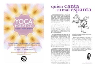 quien canta su mal espanta 
En una de las primeras clases de yoga a las que 
asistí escuché a la profesora que decía con una voz 
suave: “inhala... exhala... siente el movimiento de 
tu diafragma...”, apreté los ojos y me concentré, in-tentando 
sentirlo pero no conseguía percibir nada, 
es más, cuanto más lo intentaba más me ahogaba. 
En uno de esos ahogos pensé que no tenía diafrag-ma. 
Por más que me concentraba no conseguía sen-tir 
ese músculo esquivo. 
A pesar de este pequeño detalle, continué asis-tiendo 
a las clases de yoga, porque si no lo hacía me 
dolía profundamente la espalda y la cabeza, pero lo 
de respirar seguía siendo un misterio. En el fondo 
esto me torturaba porque... ¿acaso no somos todos 
capaces de respirar? Si yo seguía viva era, evidente-mente, 
porque estaba respirando, entonces... ¿por 
qué no sentía nada de nada? 
Una mañana durante una clase (no de yoga, cla-ro) 
con alumnos que me hacían preguntas que sabía 
de sobra responder, encontré mi diafragma. Estaba 
encogido, apretado, hecho un nudo terrible en mi 
plexo solar. ¿Por qué estaba tan nerviosa?, ¿qué me 
hacía ponerme en guardia? ¿Por qué retenía el aire 
como si esperara que algo malo fuera a ocurrir? Al 
finalizar la clase me fui andando a casa y durante el 
camino me di cuenta de que estaba muerta de mie-do 
por todo y ante todos, intentando aparentar se-guridad 
y firmeza, conteniendo la respiración para 
que nadie se fijara en mi debilidad. 
Poco después tuve la oportunidad de hablar con 
un gran maestro de yoga, que ante mi relato, con 
una paciencia sorprendente ante los problemas aje-nos 
y una escucha atenta, sencillamente me reco-mendó 
que cantara. Me dijo, “ponte discos de man-tras 
en casa y canta”. Yo que soy muy obediente y 
que estaba desesperada, porque ahora que era ca-paz 
de percibir mi diafragma, sólo sentía un nudo 
brutal en el plexo solar, canté y canté al levantar-me, 
cocinando, incluso le pedí a mi suegra el ipod y 
cantaba por la calle canciones fantásticas, sobreto-do 
de 2xMantras (no es publicidad, es de verdad). 
El caso es que funcionó. Bueno, funcionaron los 
mantras y las dos cuarentenas seguidas que me hice 
y el retiro de tantra blanco durante 2 días y una 
meditación increíble que me ayudó a liberar defini-tivamente 
mi diafragma. 
Pero te cuento esta historia no para relatar el 
proceso de búsqueda y encuentro de mi diafrag-ma, 
te cuento esta historia porque llevo casi un año 
con mi diafragma moviéndose libremente arriba 
y abajo, unas veces más, otras veces menos, pero 
siempre en un movimiento liberador, calmante, 
alegre… Ahora cuando canto, mi voz sale de las 
entrañas, con una potencia inaudita, mis pulmones 
se ensanchan y expanden. Lo más importante de 
todo, el miedo ya no me acompaña constantemen-te. 
Ahora, cuando el miedo aparece, enseguida sé 
que se esconde en mi diafragma. Sé que sólo tengo 
que respirar y cantar para espantarlo. 
Eli R. Imbernón 
Estudiante de Kundalini Yoga 
 