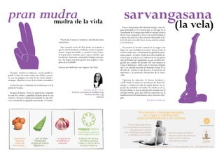 pran mudra mudra de la vida 
Después, siéntate en sukhasana con la espalda er-guida. 
Coloca las manos sobre las rodillas y presio-na 
con tus pulgares las uñas de los dedos anular y 
meñique. Mantén el resto de los dedos extendidos. 
Cierra los ojos y céntralos en el entrecejo o en la 
punta de la nariz. 
Respira despacio. Inicia la inspiración relajando 
la zona del vientre y amplíala después hacia la caja 
torácica. Inicia la exhalación relajando la caja torá-cica 
y termínala recogiendo suavemente el vientre. 
Practícala al menos 5 minutos e idealmente hasta 
media hora. 
Esta variante activa de Pran mudra va ayudarte a 
que los dos hemisferios cerebrales actúen conjunta-mente, 
tengan actividad y se ayuden el uno al otro. 
Si la practicas a menudo, poco a poco sentirás que 
tus facetas femenina y masculina trabajan más jun-tas. 
Así logras una percepción más amplia y com-pleta 
de la realidad. 
Gracias por dedicarte este espacio, Sat Nam. 
Guiomar Burgos Olivas 
Profesora y formadora de Kundalini Yoga 
Profesora de Hatha yoga 
Bailarina 
s a r v a n g asana (la vela) Esta es una postura del elemento Fuego, cuyo ór-gano 
principal es el Corazón que se encarga de la 
circulación de la sangre por todo el cuerpo a través 
de los vasos sanguíneos. Esta es la postura donde la 
cabeza está más cerca del corazón subrayando el in-terés 
de unir estos dos focos en una misión común: 
La Conciencia. 
Al invertir el circuito natural de la sangre ésta 
llega con más facilidad al cerebro favoreciendo al 
sistema endocrino estimulando las glándulas pitui-taria, 
pineal y tiroides. Dicha inversión también fa-vorece 
que se activen y/o calmen a la vez las partes 
más profundas del organismo ya que reciben irri-gación 
por cambio de presión. De esta manera se 
relaja el abdomen y sobre todo el intestino delgado 
que es la entraña asociada al elemento Fuego se ve 
aliviada de tensión lo que favorece la absorción de 
nutrientes y la posterior eliminación de lo inser-vible. 
Vigorizan los músculos de brazos, hombros y 
cuello donde se sitúan los meridianos de dicho ele-mento, 
y fortalecen toda la espina dorsal, en es-pecial 
las vértebras cervicales. El cuello es el ca-nal 
por donde se une la energía del corazón con la 
energía mental, para que nuestra expresión sea la 
manifestación del matrimonio entre estas dos ener-gías. 
Rut Muñoz Madroñal 
 