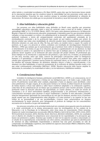 Programas académicos para la formación de profesores de alumnos con superdotación y talento.


sobre talento y creatividad recordamos a De Masi (2000), quien dice que los burócratas tienen miedo
de la innovación mientras que los creativos temen la inmovilidad. Las dos posiciones serán cada vez
más irreconciliables. Vencerán los más creativos porque la sociedad postindustrial se alimenta de
invenciones. No tienen otra salida que no sea premiar la iniciativa y sacar del mercado la inmovilidad.


        3. Altas habilidades y educación global
        Las personas con altas habilidades están definidas en Brasil como aquellas que presentan
necesidades educativas especiales, tanto a nivel de currículo como a nivel de la forma y ritmo de
aprendizaje (MEC nº 9 y 10 (1995): BRASIL, 2007). Por tanto, estos alumnos pertenecen a la Educación
Regular y Especial. La intervención educativa, programada y sistemática para los que presentan talentos
variados, es una necesidad y se refiere a la optimización de su desarrollo cognitivo, afectivo y creativo,
pudiendo realizarse a través del enriquecimiento curricular, del seguimiento orientado, de la
profundización curricular o de la aceleración (que puede ser por tópicos o global, por series). Es
preciso señalar que todas estas modalidades de atención pueden darse simultáneamente participando
diferentes alumnos en cada una de ellas. No hay, por tanto, un modelo único a seguir. En cuanto al
profesor, en lo que a la atención se refiere, contamos con resultados de investigaciones (ALMEIDA &
METTRAU, 1996) que señalan que la representación que el profesor tiene sobre la inteligencia humana
es determinante en la forma en que él se relaciona afectiva y cognitivamente con sus alumnos. La baja
expectativa en cuanto a la capacidad de su alumno hace que se dedique poco a él, además de ser un
poderoso factor negativo en la formación del auto–concepto del propio alumno. El profesional que
desea trabajar en la orientación y capacitación del profesor, o que desea ser, él mismo, un profesional
en esta área, necesita, antes que nada, conocer las principales concepciones sobre la inteligencia
humana y el aprendizaje, y entender la representación que el profesor tiene sobre estos campos de
estudio para argumentar y mostrar nuevas formas de repensarlo ahora, en la Década del cerebro y de
los estudios del Genoma Humano. En definitiva, debemos ofrecer a todos y, específicamente, a los
alumnos con altas habilidades, el ejercicio permanente de la reflexión de dilemas morales reales a los
que están continuamente enfrentados (METTRAU, 2008). Nuestra educación debe buscar ampliar la
autonomía, la curiosidad y la creatividad en todos, y en los talentosos y habilidosos también.


        4. Consideraciones finales
       Considero la inteligencia humana patrimonio social (METTRAU, 2000) y, en consecuencia, veo el
talento como una de las expresiones y formas de esa inteligencia que es de todos y que a todos debe
servir. El patrimonio social debe estar cuidado, amparado y hasta en algunos casos derribado, como
otros patrimonios. El siglo exigirá, de la educación formal y no formal, la difícil función de transmitir
de forma masiva y eficaz más saberes y saber hacer evolutivos adaptados a la civilización cognitiva,
como base de las competencias de un futuro que ya podemos pensar como nuestro presente. Creemos
pertinente tratar la atención educativa del superdotado, en cuanto alumno, en todos los niveles de
enseñanza y en el nivel universitario también, proporcionando a los profesores informaciones y
conocimientos necesarios para alcanzar el mejor rendimiento y facilitar la más adecuada y deseable
relación interpersonal. Ignorando las características de este tipo de alumnos, muchas veces, el profesor
puede asumir que sus comportamientos están dirigidos a él como profesor y no reparar en que son
reflejo de su personalidad y de sus peculiaridades. Conocer estas características no asegura
necesariamente la mejor atención, pero salvaguarda al profesor de trabajar sin los conocimientos
necesarios de la clientela a la que está atendiendo.
       Los procesos envueltos en la actividad intelectual son constante preocupación para los profesores
y se están convirtiendo en la misma preocupación para los investigadores de los campos de la
Educación y de la Psicología de la Educación, entre otras áreas de conocimiento. Prieto presenta,
después de cuatro investigaciones secuenciales (MAYER, PERKINS, CARUSO & SALOVERY, 2001; CHAN, 2003;
WOITASZEWSKI & AALSMAN, 2004; ZEIDNER, SHANI–ZINOVICH, MATHEWS & ROBERTS, 2005), los resultados
con el objetivo de estudiar la competencia socio–emocional de los superdotados y la percepción que
tienen sus profesores y padres. Tenemos que resaltar el valor de los aspectos sociales y emocionales en
el estudio de la superdotación. Coincidiendo con otros autores, entendemos que para la identificación
de alumnos de altas habilidades (superdotados y talentos) hay una gran necesidad, no sólo de
comprender sus habilidades cognitivas, sino también los aspectos emocionales (PRIETO, FERRÁNDIZ, SÁINZ,
BERMEJO & FERRANDO, 2008).



ISSN 1575–0965 · Revista Electrónica Interuniversitaria de Formación del Profesorado, 13 (1), 159–167     165
 