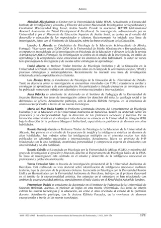 Autores 




       Abdullah Aljughaiman es Doctor por la Universidad de Idaho (USA). Actualmente es Decano del
Instituto de Investigación y Consulta, y Director del Centro Nacional de Investigación de Superdotados y
Creatividad (Universidad King Faisal, Arabia Saudí). Preside la asociación IRATDE (International
Research Association for Talent Development & Excellence). Su investigación, subvencionada por su
Universidad y por el Ministerio de Educación Superior de Arabia Saudí, se centra en el estudio del
desarrollo y educación de los superdotados y talentos. Recientemente ha iniciado una línea de
investigación, junto con el Ministerio de Educación, sobre las bases etiológicas de la Educación.
        Leandro S. Almeida es Catedrático de Psicología de la Educación (Universidade do Minho,
Portugal). Vicerrector entre 2006–2009 de la Universidad do Minho (Graduación y Pos–graduación),
es experto en metodología de la investigación en Psicología de la Educación y director de la de la revista
Sobredotação (ANEIS, Portugal). Su investigación se centra en el estudio de la inteligencia, los estilos de
aprendizaje y la competencia socio–emocional de los alumnos de altas habilidades. Es autor de varios
tests psicológicos de inteligencia y de escalas sobre estrategias de aprendizaje.
       David Álvarez es Profesor Titular Interino de Psicología Evolutiva y de la Educación en la
Universidad de Oviedo. Sus líneas de investigación están en el campo de la convivencia escolar, TDAH y
procesos estratégicos y autorregulatorios. Recientemente ha iniciado una línea de investigación
relacionada con la superdotación y el talento.
       Luis Álvarez Pérez es Catedrático de Psicología de la Educación de la Universidad de Oviedo.
Tanto su docencia como su investigación se encuentran vinculadas con TDAH, convivencia escolar y
estrategias de aprendizaje y de autorregulación. Ha participado y dirigido proyectos de investigación y
ha publicado numerosos trabajos en editoriales y revistas nacionales e internacionales.
       Anna Babicka es estudiante de doctorado en el Instituto de Pedagogía de la Universidad de
Szczecin (Polonia). Sus áreas de investigación cubren los derechos del niño, la patología social y las
diferencias de género. Actualmente participa, con la doctora Elżbieta Perzycka, en la enseñanza de
alumnos excepcionales a través de las nuevas tecnologías.
       María del Mar Badía Martín es Profesora Contratada Doctora del Departamento de Psicología
Evolutiva y de la Educación en la Universidad Autónoma de Barcelona. Realizó su doctorado sobre los
profesores y la excepcionalidad bajo la dirección de los profesores Genovard y Gotzens. De su
formación universitaria en el extranjero cabe destacar su estancia en la Universidad de Glasgow (UK)
bajo la dirección de la profesora Margaret Sutherland, especialista en profesores de alumnos con altas
habilidades.
       Rosario Bermejo García es Profesora Titular de Psicología de la Educación de la Universidad de
Alicante. Fue pionera en el estudio de los procesos de insight y la inteligencia sintética en alumnos de
altas habilidades. Sus trabajos sobre las inteligencias múltiples en el contexto escolar han sido
publicados en editoriales nacionales e internacionales. Actualmente, lidera un proyecto de I+D
relacionado con la alta habilidad, creatividad, personalidad y competencia experta en estudiantes con
alta habilidad y no alta habilidad.
      Rosario Cabello es Licenciada en Psicología por la Universidad de Málaga (UMA), y miembro del
grupo de investigación Cognición y Emoción, adscrito al Departamento de Psicología Básica de la UMA.
Su línea de investigación está centrada en el estudio y desarrollo de la inteligencia emocional en
profesorado y población adolescente.
       Teresa Dezcallar Sáez es becaria de investigación predoctoral de la Universidad Autónoma de
Barcelona. Está realizando su tesis doctoral sobre identificación de inteligencia emocional mediante
texturas, bajo la dirección de la profesora Gotzens. Licenciada en Psicología por la Universidad Ramón
Llull y en Humanidades por la Universidad Autónoma de Barcelona, trabajó con el profesor Genovard
en el ámbito de la excepcionalidad artística. Sus estancias en el extranjero se han relacionado con
ámbitos de excepcionalidad artística, especialmente el baile clásico en el Royal Ballet School de Londres.
      Przemysław Dudek es estudiante de doctorado en el Instituto de Pedagogía de la Universidad de
Szczecin (Polonia). Además, es profesor de inglés en esta misma Universidad. Sus áreas de interés
cubren las nuevas tecnologías y la educación, así como el área orientada al estudio de la profesión
docente. Actualmente participa, con la doctora Elżbieta Perzycka, en la enseñanza de alumnos
excepcionales a través de las nuevas tecnologías.




ISSN 1575–0965 · Revista Electrónica Interuniversitaria de Formación del Profesorado, 13 (1), 169–174   171
 