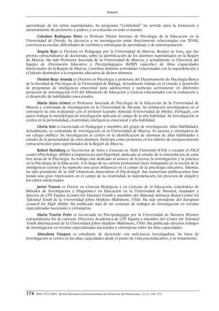 Autores 



aprendizaje de los niños superdotados. Su programa “Confratute” ha servido para la formación y
asesoramiento de profesores y padres, y es conocido en todo el mundo.
      Celestino Rodríguez Pérez es Profesor Titular Interino de Psicología de la Educación en la
Universidad de Oviedo. Su docencia y su investigación están directamente relacionadas con TDAH,
convivencia escolar, dificultades de escritura y estrategias de aprendizaje y de autorregulación.
        Ángela Rojo es Doctora en Pedagogía por la Universidad de Murcia. Realizó su tesis, que fue
premio extraordinario de doctorado, sobre la identificación de los alumnos superdotados en la Región
de Murcia. Ha sido Profesora Asociada de la Universidad de Murcia, y actualmente es Directora del
Equipo de Orientación Educativa y Psicopedagógica (EOEP) específico de Altas Capacidades
Intelectuales de la Región de Murcia. Coordina distintas actividades relacionadas con la superdotación y
el talento destinados a la respuesta educativa de dichos alumnos.
       Desireé Ruiz–Aranda es Doctora en Psicología y profesora del Departamento de Psicología Básica
de la Facultad de Psicología de la Universidad de Málaga. Actualmente trabaja en el estudio y desarrollo
de programas de inteligencia emocional para adolescentes y participa activamente en diferentes
proyectos de investigación I+D del Ministerio de Educación y Ciencia relacionados con la evaluación y
el desarrollo de habilidades emocionales.
       Marta Sainz Gómez es Profesora Asociada de Psicología de la Educación de la Universidad de
Murcia y contratada de investigación en la Universidad de Alicante. Su formación investigadora en el
extranjero la está realizando con el profesor Leandro Almeida (Universidad do Minho, Portugal), con
quien trabaja la metodología de investigación aplicada al campo de la alta habilidad. Su investigación se
centra en la personalidad, creatividad, inteligencia emocional y alta habilidad.
       Gloria Soto es Licenciada en Pedagogía y miembro del grupo de investigación Altas Habilidades.
Actualmente, es contratada de investigación en la Universidad de Murcia. Es asesora y orientadora de
un colegio público. Su investigación se centra en la identificación de alumnos de altas habilidades y
estudio de la personalidad de estos alumnos. Participa como profesora en los talleres de enriquecimiento
extracurricular para superdotados de la Región de Murcia.
       Robert Sternberg es Vicerrector de Artes y Ciencias en Tufts University (USA) y creador el PACE
center (Psychology Abilites Competencies and Expertise), dedicado al estudio de la interrelación de estas
tres áreas de la Psicología. Su trabajo está dedicado al avance de la teoría, la investigación y la práctica
en la Psicología de la Educación. A lo largo de su carrera profesional viene trabajando en la noción de la
inteligencia exitosa y ha supuesto una gran influencia en el campo de la psicología educativa. Además,
ha sido presidente de la AAP (American Association of Psychology). Sus numerosas publicaciones han
tenido una gran repercusión en el campo de la creatividad, la superdotación, los procesos de insight y
los estilos intelectuales.
       Javier Touron es Doctor en Ciencias Biológicas y en Ciencias de la Educación, Catedrático de
Métodos de Investigación y Diagnóstico en Educación en la Universidad de Navarra, fundador y
director de CTY España (Center for Talented Youth) y miembro del National Advisory Board Center for
Talented Youth de la Universidad Johns Hopkins (Baltimore, USA). Ha sido presidente del European
Council for High Ability. Ha publicado más de un centenar de trabajos de investigación en revistas
especializadas nacionales y extranjeras.
       Marta Tourón Porto es Licenciada en Psicopedagogía por la Universidad de Navarra (Premio
extraordinario fin de carrera). Directora Académica de CTY España y miembro del Center for Talented
Youth Internacional de la Universidad Johns Hopkins (Baltimore, USA). Ha publicado diversos trabajos
de investigación en revistas especializadas nacionales y extranjeras sobre las altas capacidades.
       Almudena Vázquez es estudiante de doctorado con suficiencia investigadora. Su línea de
investigación se centra en las altas capacidades desde el punto de vista psicoeducativo, y su tratamiento.




174   ISSN 1575–0965 · Revista Electrónica Interuniversitaria de Formación del Profesorado, 13 (1), 169–174
 