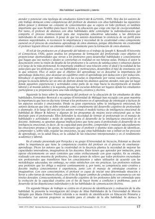 Alta habilidad: superdotación y talento


atender y potenciar esta tipología de estudiantes (GENOVARD & GOTZENS, 1990). Hoy día los autores de
este trabajo destacan como competencias del profesor de alumnos con altas habilidades las siguientes:
deben poseer y dominar un conjunto de conocimientos que se espera en todo profesor; es también
importante que sean flexibles para hacer frente a la educación que exige este tipo de excepcionalidad.
Por tanto, el profesor de alumnos con altas habilidades debe contemplar la individualización que
comporta el proceso instruccional para dar respuestas educativas adecuadas a las diferencias
individuales de estos alumnos. A pesar de que los autores desestiman la existencia de un perfil para
alumnos superdotados, sí reconocen la importancia y necesidad de la creatividad como componente
esencial en el proceso de enseñanza–aprendizaje de estos alumnos, porque difícilmente sin creatividad
el profesor logrará ofrecer un estímulo válido y consistente para la formación de estos alumnos.
        El rol de los profesores en el desarrollo del talento es el trabajo de Joseph S. Renzulli (University
of Connecticut, USA), quien analiza los programas de formación del profesorado cuyo objetivo es
proporcionar oportunidades que sirvan a los profesores para desarrollar habilidades y conocimientos
que hagan que sus sueños e ideales se conviertan en realidad en sus futuras aulas. Destaca el autor la
desconexión entre la visión de desafío de los profesores y la carrera de satisfacciones y esfuerzos diarios
a lo largo de la vida profesional. Es importante establecer una relación entre el ideal y la realidad de las
aulas para que los profesores, con sus habilidades y motivaciones, desarrollen el tipo de enseñanza con
la que soñaron. Dice el autor que el objetivo del aprendizaje no es descartar la importancia del
aprendizaje deductivo, sino alcanzar un equilibrio entre el aprendizaje por deducción y por inducción.
Introducir el aprendizaje por inducción en las escuelas es importante por varias razones: la primera,
porque la escuela debería ser un sitio de disfrute donde los alumnos quieran atender, más que un lugar
donde aguanten experiencias y actividades como parte de su viaje hacia la incorporación al mundo
laboral y al mundo adulto; y la segunda, porque las escuelas deberían ser lugares donde los estudiantes
participaran y se prepararan para una vida inteligente, creativa y efectiva.
       Siguiendo la línea sobre la importancia del profesor en la educación de los estudiantes de altas
habilidades, Fernández–Berrocal y su equipo (Universidad de Málaga) han recogido con gran maestría
la importancia que hoy en día tiene formar a los profesores en el aprendizaje de estrategias y tácticas de
los aspectos sociales y emocionales. Desde su gran experiencia sobre la inteligencia emocional, los
autores destacan que ésta se debe entender como complemento del desarrollo cognitivo de profesorado
y alumnado. A lo largo del artículo los autores revisan el modelo teórico de inteligencia emocional de
habilidad de Mayer & Salovey y algunos de los programas de mejora socio–emocional que se han
diseñado para el profesorado. Ellos defienden la necesidad de formar al profesorado en el manejo de
habilidades y actividades a modo de ejemplos para el desarrollo de la inteligencia emocional en el
docente. Asimismo, se apuntan algunas implicaciones que tiene para el profesorado el desarrollo de su
inteligencia emocional, es decir, de su capacidad para percibir, comprender y manejar adecuadamente
las emociones propias y las ajenas. Es necesario que el profesor y alumno sean capaces de identificar,
comprender y, sobre todo, regular las emociones, ya que estas habilidades van a influir en los procesos
de aprendizaje, en la salud física, en la calidad de las relaciones interpersonales y en el rendimiento
académico y laboral.
       En el estudio presentado por Perzycka y su grupo (Universidad de Szczecin, Polonia) se discute
sobre la importancia que tiene la competencia creativa del profesor en el proceso de enseñanza–
aprendizaje. Dicen los autores que la creatividad en la docencia plantea la necesidad de mejorar las
capacidades innovadoras, imaginativas de los docentes. Éstos tienen que aprender por imitación, para
operar eficientemente en unos contextos que están evolucionando con gran rapidez. En su estudio,
realizado con una muestra de profesores, los datos ponen de relieve que todos profesores encuestados
son profesionales que transfieren bien los conocimientos y saben utilizarlos de acuerdo con las
metodologías adecuadas; sin embargo, no están satisfechos con sus prácticas. Los profesores realizan
una profesión que les obliga a mejorar continuamente y, por tanto, su competencia auto–creativa y
docente implica conocimientos y experiencia, junto con el manejo de estrategias creativas e
imaginativas. Con esos conocimientos, el profesor es capaz de iniciar una determinada situación y
llevar a cabo tareas de manera eficaz, con el fin de lograr cambios de conducta en consonancia con sus
niveles deseados. Consecuentemente, el desarrollo cognitivo de los profesores debe ser estimulado para
la evolución de la capacidad creativa con el fin de hacer frente a conflictos y problemas, para el
desarrollo de las disposiciones individuales y de las habilidades de comunicación efectiva.
       Un segundo bloque de trabajos se centra en el proceso de identificación y evaluación de la alta
habilidad. Se presenta la investigación del Grupo de Altas Habilidades de la Universidad de Murcia
(dirigido por María Dolores Prieto) referida a su modelo de identificación en Educación Primaria y
Secundaria. Las autoras proponen su modelo para el estudio de la alta habilidad. Se destaca la


ISSN 1575–0965 · Revista Electrónica Interuniversitaria de Formación del Profesorado, 13 (1), 15-20      17
 