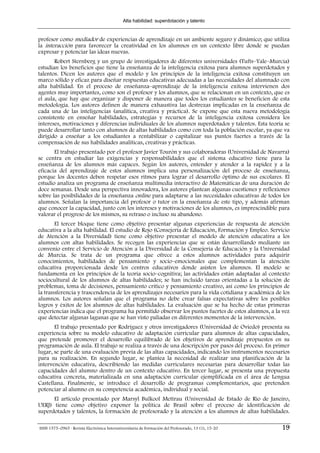 Alta habilidad: superdotación y talento


profesor como mediador de experiencias de aprendizaje en un ambiente seguro y dinámico; que utiliza
la interacción para favorecer la creatividad en los alumnos en un contexto libre donde se puedan
expresar y potenciar las ideas nuevas.
       Robert Sternberg y un grupo de investigadores de diferentes universidades (Tufts–Yale–Murcia)
estudian los beneficios que tiene la enseñanza de la inteligencia exitosa para alumnos superdotados y
talentos. Dicen los autores que el modelo y los principios de la inteligencia exitosa constituyen un
marco sólido y eficaz para diseñar respuestas educativas adecuadas a las necesidades del alumnado con
alta habilidad. En el proceso de enseñanza–aprendizaje de la inteligencia exitosa intervienen dos
agentes muy importantes, como son el profesor y los alumnos, que se relacionan en un contexto, que es
el aula, que hay que organizar y disponer de manera que todos los estudiantes se beneficien de esta
metodología. Los autores definen de manera exhaustiva las destrezas implicadas en la enseñanza de
cada una de las inteligencias (analítica, creativa y práctica). Se expone que esta nueva metodología
consistente en enseñar habilidades, estrategias y recursos de la inteligencia exitosa considera los
intereses, motivaciones y diferencias individuales de los alumnos superdotados y talentos. Esta teoría se
puede desarrollar tanto con alumnos de altas habilidades como con toda la población escolar, ya que va
dirigido a enseñar a los estudiantes a rentabilizar o capitalizar sus puntos fuertes a través de la
compensación de sus habilidades analíticas, creativas y prácticas.
       El trabajo presentado por el profesor Javier Tourón y sus colaboradoras (Universidad de Navarra)
se centra en estudiar las exigencias y responsabilidades que el sistema educativo tiene para la
enseñanza de los alumnos más capaces. Según los autores, entender y atender a la rapidez y a la
eficacia del aprendizaje de estos alumnos implica una personalización del proceso de enseñanza,
porque los docentes deben respetar esos ritmos para lograr el desarrollo óptimo de sus escolares. El
estudio analiza un programa de enseñanza multimedia interactivo de Matemáticas de una duración de
doce semanas. Desde una perspectiva innovadora, los autores plantean algunas cuestiones y reflexiones
sobre las posibilidades de la enseñanza online para adaptarse a las necesidades educativas de todos los
alumnos. Señalan la importancia del profesor o tutor en la enseñanza de este tipo, y además afirman
que conocer la capacidad, junto con los intereses y motivaciones de los alumnos, es imprescindible para
valorar el progreso de los mismos, su retraso o incluso su abandono.
       El tercer bloque tiene como objetivo presentar algunas experiencias de respuesta de atención
educativa a la alta habilidad. El estudio de Rojo (Consejería de Educación, Formación y Empleo. Servicio
de Atención a la Diversidad) tiene como objetivo presentar el modelo de atención educativa a los
alumnos con altas habilidades. Se recogen las experiencias que se están desarrollando mediante un
convenio entre el Servicio de Atención a la Diversidad de la Consejería de Educación y la Universidad
de Murcia. Se trata de un programa que ofrece a estos alumnos actividades para adquirir
conocimientos, habilidades de pensamiento y socio–emocionales que complementan la atención
educativa proporcionada desde los centros educativos donde asisten los alumnos. El modelo se
fundamenta en los principios de la teoría socio–cognitiva; las actividades están adaptadas al contexto
sociocultural de los alumnos de altas habilidades; se han incluido tareas orientadas a la solución de
problemas, toma de decisiones, pensamiento crítico y pensamiento creativo, así como los principios de
la transferencia y trascendencia de los aprendizajes necesarios para la vida cotidiana y académica de los
alumnos. Los autores señalan que el programa no debe crear falsas expectativas sobre los posibles
logros y éxitos de los alumnos de altas habilidades. La evaluación que se ha hecho de estas primeras
experiencias indica que el programa ha permitido observar los puntos fuertes de estos alumnos, a la vez
que detectar algunas lagunas que se han visto paliadas en diferentes momentos de la intervención.
       El trabajo presentado por Rodríguez y otros investigadores (Universidad de Oviedo) presenta su
experiencia sobre su modelo educativo de adaptación curricular para alumnos de altas capacidades,
que pretende promover el desarrollo equilibrado de los objetivos de aprendizaje propuestos en su
programación de aula. El trabajo se realiza a través de una descripción por pasos del proceso. En primer
lugar, se parte de una evaluación previa de las altas capacidades, indicando los instrumentos necesarios
para su realización. En segundo lugar, se plantea la necesidad de realizar una planificación de la
intervención educativa, describiendo las medidas curriculares necesarias para desarrollar todas las
capacidades del alumno dentro de un contexto educativo. En tercer lugar, se presenta una propuesta
educativa concreta, materializada en una adaptación curricular ejemplificada en el área de Lengua
Castellana. Finalmente, se introduce el desarrollo de programas complementarios, que pretenden
potenciar al alumno en su competencia académica, individual y social.
      El artículo presentado por Marsyl Bulkool Mettrau (Universidad de Estado de Rio de Janeiro,
UERJ) tiene como objetivo exponer la política de Brasil sobre el proceso de identificación de
superdotados y talentos, la formación de profesorado y la atención a los alumnos de altas habilidades.

ISSN 1575–0965 · Revista Electrónica Interuniversitaria de Formación del Profesorado, 13 (1), 15-20   19
 