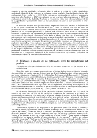 Anna Babicka, Przemyslaw Dudek, Malgorzata Makiewicz & Elzbieta Perzycka



(evaluar su propias habilidades, reflexionar sobre su práctica y crearse su propio conocimiento
profesional), el 60,3% de los profesores se evaluaron con un nivel alto. Estas habilidades habían sido
evaluadas en el nivel medio por el 22,9% de los profesores, y uno de cada seis profesores las evaluaba
como muy alto. También, el 23,8% se evaluaron con un nivel muy alto, mientras que el 54,7% se
evaluaron en un nivel alto (habilidad 5 referida al pensamiento crítico para estimular el desarrollo de
la independencia y pensamiento crítico de sus estudiantes así como su auto–educación y auto–
desarrollo).
       En definitiva, podemos decir que en el trabajo del profesor una actitud reflexiva es inherente con
su rol de guiar e interpretar la realidad (KWIECINSKI, 1998). El profesor tiene que ser tanto un
profesional reflexivo como un intelectual que transforme la realidad (KWIECIŃSKI, 1998). Durante la
planificación del desarrollo profesional, el profesor debe evaluar su status actual de competencias
educativas y compararlas con las esperadas. El profesor tiene que poseer herramientas para mantener la
auto–estima, el auto–control y la auto–reflexión. Debería además estar listo para la auto–mejora, el
entrenamiento y el re–entrenamiento; tiene que ser capaz de predecir, pero también es responsable de
la realización de los resultados de su trabajo. Los profesores al principio toman como referencias las
competencias del profesor contratado. Los profesores contratados examinan las calificaciones de los
profesores nominados, y los profesores nominados toman como referencia a los profesores con
experiencia. Las calificaciones son entendidas aquí como unas competencias deseables de aprendizaje.
La mayor dificultad para todos los profesores, sin importar la asignatura que enseñan, es el diagnóstico
de su propia competencia y el diseño de actividades que conduzcan a su mejora. Los resultados
presentados y obtenidos de la encuesta se contradicen con los obtenidos en las observaciones y en las
entrevistas de la competencia individual de las habilidades creativas. No obstante, analizamos los
resultados procedentes de las seis habilidades listadas.


        3. Resultados y análisis de las habilidades sobre las competencias del
        profesor
        Entendimiento del conocimiento específico de enseñanza como una acción creativa y no
        estandarizada
       El profesor moderno es una persona creativa; no se limita a declaraciones, repitiendo e imitando,
sino que utiliza sus propios recursos. Es importante que la actividad del profesor esté en consonancia
con lo que entiende que es la educación. Se podría incluso decir, como señala Tatarkiewicz (1998), que
la creatividad es más un término filosófico que científico, es el encuentro de nuevas cosas en el proceso
de la construcción de la vida, el encuentro de la existencia, el encuentro del hombre con su mundo
(MAY, 1994); es también la habilidad de ver y de responder (FROM, 1989). La competencia creativa será
considerada en relación a las acciones del profesor hacia la creación. La palabra crear la utiliza de De
Bono (1968) como la formación de algo nuevo desde componentes, materiales y métodos previos, así
como desarrollo y ejecución del producto. Lo que se desarrolla y lo que se construye es nuevo porque
no existía antes (DE BONO, 1994; 1968; NĘCKA, 1995; DEWEY, 1910; FREUD, 1958).
       En este sentido, hay que decir que de los 100% de los profesores nominados, para el 93,3% de los
internos así como para el 50% de los profesores contratados, la creatividad y el trabajo no
estandarizado se encuentra principalmente en el uso de métodos atractivos y activos. Los profesores
afirman que la comprensión de su actividad se refiere a un estilo de trabajo y algunos de ellos dicen
llevarlo a cabo en sus clases. Sin embargo, no siempre lo que el profesor ve como actividades creativas y
no estandarizadas está de acuerdo con los datos recogidos en la literatura relevante. Las respuestas de
los profesores son interesantes y prometedoras, siempre que sean implementadas y no permanezcan
como una posibilidad.
       Transcribimos algunas de las respuestas de los profesores nominados: “busco e introduzco
(incluso de forma experimental) otras soluciones metodológicas no estandarizadas además de las
clásicas (de canon)”; “busco un tema y el contenido que inspire a los estudiantes en relación a su
desarrollo personal”; “quiero crear mi propio programa para trabajar con los alumnos superdotados”;
“animo a los alumnos a tener su propia opinión en el tema elegido”; “busco nuevas soluciones
metodológicas; me gustaría cambiar el comportamiento de los alumnos” ; “aplico un enfoque
innovador en la clase”; “trato de resolver problemas de forma creativa aplicando métodos como la
lluvia de ideas, el drama, el Metaplan (conjunto de herramientas para grupos que buscan ideas y
soluciones para sus problemas, para el desarrollo de opiniones y acuerdos, para la formulación de


54 ISSN 1575–0965 · Revista Electrónica Interuniversitaria de Formación del Profesorado, 13 (1), 51-61
 