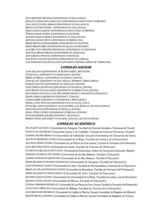 JULIA BORONAT MUNDINA (UNIVERSIDAD DE VALLADOLID)
ADELICIO CABALLERO CABALLERO (UNIVERSIDAD COMPLUTENSE DE MADRID)
JUAN JOSÉ CÁCERES ARRANZ (UNIVERSIDAD DE VALLADOLID)
NIEVES CASTAÑO POMBO (UNIVERSIDAD DE VALLADOLID)
EMILIO GARCÍA GARCÍA (UNIVERSIDAD COMPLUTENSE DE MADRID)
TERESA GARCÍA GÓMEZ (UNIVERSIDAD DE ALMERÍA)
ALFONSO GARCÍA MONJE (UNIVERSIDAD DE VALLADOLID)
ANTONIO GÓMEZ ORTIZ (UNIVERSIDAD DE BARCELONA)
MARÍA NIEVES LEDESMA MARÍN (UNIVERSIDAD DE VALENCIA)
MARIO MARTÍN BRIS (UNIVERSIDAD DE ALCALÁ DE HENARES)
JUAN BAUTISTA MARTÍNEZ RODRÍGUEZ (UNIVERSIDAD DE GRANADA)
SANTIAGO MOLINA MOLINA (UNIVERSIDAD DE ZARAGOZA)
JESÚS MUÑOZ PEINADO (UNIVERSIDAD DE BURGOS)
ANA PONCE DE LEÓN ELIZONDO (UNIVERSIDAD DE LA RIOJA)
LUIS FERNANDO VALERO IGLESIAS (UNIVERSITAT ROVIRA I VIRGILI DE TARRAGONA)

                                  CONSEJO ASESOR
JUAN AZCOAGA (UNIVERSIDAD DE BUENOS AIRES, ARGENTINA)
CESAR COLL (UNIVERSITAT DE BARCELONA, ESPAÑA)
MARIO DE MIGUEL (UNIVERSIDAD DE OVIEDO, ESPAÑA)
JOHN ELLIOT (UNIVERSITY OF EAST ANGLIA, NORWICH, REINO UNIDO)
ENRIQUE GASTÓN (UNIVERSIDAD DE ZARAGOZA, ESPAÑA)
JOSÉ GIMENO SACRISTÁN (UNIVERSIDAD DE VALENCIA, ESPAÑA)
JOSÉ RAMÓN FLECHA GARCÍA (UNIVERSITAT DE BARCELONA, ESPAÑA)
NITA FREIRE (THE PAULO AND NITA FREIRE PROJECT FOR CRITICAL PEDAGOGY)
HENRY GIROUX (MCMASTER UNIVERSITY, CANADÁ)
GORDON KIRK (UNIVERSITY OF EDINBURGH, REINO UNIDO)
DANIEL LÓPEZ STEFONI (UNIVERSIDAD DE LOS LAGOS, CHILE)
PETER MC LAREN (UNIVERSITY OF CALIFORNIA, LOS ÁNGELES, ESTADOS UNIDOS)
JESÚS PALACIOS (UNIVERSIDAD DE SEVILLA, ESPAÑA)
ÁNGEL PÉREZ GÓMEZ (UNIVERSIDAD DE MÁLAGA, ESPAÑA)
STEPHEM KEMMIS (DEAKIN UNIVERSITY, AUSTRALIA)
ROBERT STAKE (UNIVERSITY OF ILLINOIS, CHICAGO, ESTADOS UNIDOS)

                              CONSEJO ACADÉMICO
PILAR ABÓS OLIVARES (Universidad de Zaragoza. Facultad de Ciencias Sociales y Humanas de Teruel).
VICENTA ALTABA RUBIO (Universitat Jaume I de Castellón. Facultat de Ciències Humanes i Socials).
GERMÁN ANDRÉS MARCOS (Universidad de Valladolid. Escuela Universitaria de Educación de Soria).
ASUNCIÓN BARRERAS GÓMEZ (Universidad de la Rioja. Facultad de Letras y de la Educación).
ANA ROSA BARRY GÓMEZ (Universidad de Las Palmas de Gran Canaria. Facultad de Formación del Profesorado).
JOAN BISCARRI GASSIO (Universitat de Lleida. Facultat de Ciències de l’Educació).
FLORENTINO BLÁZQUEZ ENTONADO (Universidad de Extremadura. Instituto de Ciencias de la Educación. Badajoz).
HERMINIO DOMINGO PALOMARES (Universitat de les Illes Balears. Facultat d’Educació).
CARMEN FERNÁNDEZ BENNOSAR (Universitat de les Illes Balears. Facultat d’Educació).
MARÍA ROSARIO FERNÁNDEZ DOMÍNGUEZ (Universidad de Zaragoza. Facultad de Educación).
JOSÉ FERNÁNDEZ GARCÍA (Universidad de Jaén. Facultad de Humanidades y Ciencias de la Educación).
MARÍA DEL PILAR FERNÁNDEZ VIADER (Universitat de Barcelona. Facultat de Formació del Professorat).
MARÍA SAGRARIO FLORES CORTINA (Universidad de León. Facultad de Educación).
ROSARIO GARCÍA GÓMEZ (Universidad de Universidad de la Rioja. Facultad de Letras y de la Educación).
AMANDO LÓPEZ VALERO (Universidad de Murcia. Facultad de Educación).
GONZALO MARRERO RODRÍGUEZ (Universidad de Las Palmas de Gran Canaria. Facultad de Formación del Profesorado).
CONSTANCIO MÍNGUEZ (Universidad de Málaga. Facultad de Ciencias de la Educación).
JUAN MONTAÑÉS RODRÍGUEZ (Universidad de Castilla-La Mancha. Escuela Universitaria de Magisterio de Albacete).
MARTÍN MUELAS HERRÁIZ (Universidad de Castilla La Mancha. Escuela Universitaria de Magisterio de Cuenca).
 