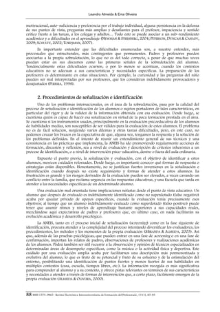 Leandro Almeida & Ema Oliveira


motivacional, auto–suficiencia y preferencia por el trabajo individual, alguna persistencia en la defensa
de sus puntos de vista, preguntas más amplias y desafiantes para el profesor, impaciencia y sentido
crítico frente a las tareas, a los colegas y adultos… Todo esto se puede asociar a un sub–rendimiento
académico y a dificultades en el aprendizaje (NEWMAN & STERNBERG, 2004; PETERSON, DUNCAN & CANADY,
2009; SCHULTZ, 2002; TORDJMAN, 2007).
       Es importante entender que las dificultades enumeradas son, a nuestro entender, más
procesuales que estructurales, más contingentes que permanentes. Padres y profesores pueden
asociarlas a la propia sobredotación, lo que no es del todo correcto, a pesar de que muchas veces
puedan estar en sus discursos como las primeras señales de la sobredotación del alumno.
Tendencialmente estas dificultades ocurren, o por lo menos se acentúan, cuando los contextos
educativos no se adecuan a sus características y necesidades específicas. La preparación de los
profesores es determinante en estas situaciones. Por ejemplo, la curiosidad y las preguntas del niño
pueden ser mal interpretadas por sus profesores, que los consideran indebidamente provocadores y
desajustados (PEREIRA, 1998).


        2. Procedimientos de señalización e identificación
       Uno de los problemas internacionales, en el área de la sobredotación, pasa por la calidad del
proceso de señalización e identificación de los alumnos o sujetos portadores de tales características, en
particular del rigor y de la validez de la información obtenida con esa evaluación. Desde luego, se
cuestiona quién es capaz de hacer esa señalización en virtud de la poca formación prestada en el área.
Se cuestiona si los instrumentos usados, principalmente en la evaluación psicoeducativa de los alumnos
de habilidades medias, son susceptibles de ser válidos para la evaluación de estos alumnos. El problema
no es de fácil solución, surgiendo varios dilemas y otras tantas dificultades, pero, en este caso, no
podemos cruzar los brazos en la expectativa de que, alguna vez, tengamos la respuesta y la solución de
los problemas definidos. En el intento de reunir un entendimiento general de sus técnicos y una
consistencia en las prácticas que implementa, la ANEIS ha ido promoviendo regularmente acciones de
formación, discusión y reflexión, sea a nivel de evaluación y descripción de criterios inherentes a un
proceso de identificación, o a nivel de intervención psico–educativa, dentro o fuera del aula ordinaria.
       Expuesto el punto previo, la señalización y evaluación, con el objetivo de identificar a estos
alumnos, merecen cuidados reforzados. Desde luego, es importante conocer qué formas de respuesta o
estrategias están disponibles. Honestamente, no se justifican fuertes inversiones en la señalización e
identificación cuando después no existe seguimiento y formas de atender a estos alumnos. La
frustración es grande y los riesgos derivados de la evaluación pueden ser elevados, a veces cavando un
conflicto entre la familia, que reclama urgencia en las respuestas educativas, y una Escuela que tarda en
atender a las necesidades específicas de un determinado alumno.
       Una evaluación mal orientada tiene implicaciones nefastas desde el punto de vista educativo. Un
alumno que después de evaluado es indebidamente identificado como no superdotado (falso negativo)
acaba por quedar privado de apoyos específicos, cuando la evaluación tenía precisamente esos
objetivos; al tiempo que un alumno indebidamente evaluado como superdotado (falso positivo) puede
tener que asumir ritmos y niveles de aprendizaje bastante superiores a sus capacidades reales,
mezclándose aquí expectativas de padres y profesores que, en último caso, en nada facilitarán su
evolución académica y desarrollo psicológico.
       La ANEIS, tanto en el proceso inicial de señalización (screening) como en la fase siguiente de
identificación, procura atender a la complejidad del proceso intentando diversificar los evaluadores, los
procedimientos, los métodos y los momentos de la propia evaluación (MIRANDA & ALMEIDA, 2003). Así
que, además de las pruebas psicológicas, que pueden entrar en una fase de screening o en una fase de
confirmación, importan los relatos de padres, observaciones de profesores y realizaciones académicas
de los alumnos. Podrá también ser útil recurrir a la observación y opinión de técnicos especializados en
determinadas áreas de desempeño específicas, como la música o la actividad física y deportiva. Este
cuidado por una evaluación amplia acaba por facilitarnos una descripción más pormenorizada y
evolutiva del alumno, lo que es fruto de su potencial y fruto de su esfuerzo y de la estimulación del
entorno, posibilitando una identificación de puntos fuertes y menos fuertes de sus habilidades en
múltiples contextos (casa, escuela, tiempos libres, etc.). La información recogida es más significativa
para comprender al alumno y a su contexto, y ofrece pistas relevantes en términos de sus características
y necesidades a atender a través de formas de intervención que, a corto plazo, fácilmente emergen de la
propia evaluación (ALMEIDA & OLIVEIRA, 2000).


88 ISSN 1575-0965 · Revista Electrónica Interuniversitaria de Formación del Profesorado, 13 (1), 85-95
 