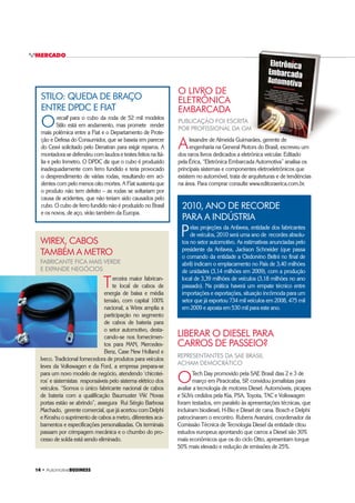 14 ‡ $XWRPRWLYHBUSINESS
MERCADO
O LIVRO DE
ELETRÔNICA
EMBARCADA
PUBLICAÇÃO FOI ESCRITA
POR PROFISSIONAL DA GM
Alexandre de Almeida Guimarães, gerente de
engenharia na General Motors do Brasil, escreveu um
dos raros livros dedicados a eletrônica veicular. Editado
pela Érica, “Eletrônica Embarcada Automotiva” analisa os
principais sistemas e componentes eletroeletrônicos que
existem no automóvel, trata de arquiteturas e de tendências
na área. Para comprar consulte www.editoraerica.com.br.
STILO: QUEDA DE BRAÇO
ENTRE DPDC E FIAT
Orecall para o cubo da roda de 52 mil modelos
Stilo está em andamento, mas promete render
mais polêmica entre a Fiat e o Departamento de Prote-
ção e Defesa do Consumidor, que se baseia em parecer
do Cesvi solicitado pelo Denatran para exigir reparos. A
montadora se defendeu com laudos e testes feitos na Itá-
lia e pelo Inmetro. O DPDC diz que o cubo é produzido
inadequadamente com ferro fundido e teria provocado
o desprendimento de várias rodas, resultando em aci-
dentes com pelo menos oito mortes. A Fiat sustenta que
o produto não tem defeito – as rodas se soltariam por
causa de acidentes, que não teriam sido causados pelo
cubo. O cubo de ferro fundido não é produzido no Brasil
e os novos, de aço, virão também da Europa.
REPRESENTANTES DA SAE BRASIL
ACHAM DEMOCRÁTICO
LIBERAR O DIESEL PARA
CARROS DE PASSEIO?
2010, ANO DE RECORDE
PARA A INDÚSTRIA
OTech Day promovido pela SAE Brasil dias 2 e 3 de
março em Piracicaba, SP, convidou jornalistas para
avaliar a tecnologia de motores Diesel. Automóveis, picapes
e SUVs cedidos pela Kia, PSA, Toyota, TAC e Volkswagen
foram testados, em paralelo às apresentações técnicas, que
incluiram biodiesel, H-Bio e Diesel de cana. Bosch e Delphi
patrocinaram o encontro. Rubens Avanzini, coordenador da
Comissão Técnica de Tecnologia Diesel da entidade citou
estudos europeus apontando que carros a Diesel são 30%
mais econômicos que os do ciclo Otto, apresentam torque
50% mais elevado e redução de emissões de 25%.
Pelas projeções da Anfavea, entidade dos fabricantes
de veículos, 2010 será uma ano de recordes absolu-
tos no setor automotivo. As estimativas anunciadas pelo
presidente da Anfavea, Jackson Schneider (que passa
o comando da entidade a Cledorvino Belini no final de
abril) indicam o emplacamento no País de 3,40 milhões
de unidades (3,14 milhões em 2009), com a produção
local de 3,39 milhões de veículos (3,18 milhões no ano
passado). Na prática haverá um empate técnico entre
importações e exportações, situação incômoda para um
setor que já exportou 734 mil veículos em 2008, 475 mil
em 2009 e aposta em 530 mil para este ano.
FABRICANTE FICA MAIS VERDE
E EXPANDE NEGÓCIOS
Terceira maior fabrican-
te local de cabos de
energia de baixa e média
tensão, com capital 100%
nacional, a Wirex amplia a
participação no segmento
de cabos de bateria para
o setor automotivo, desta-
cando-se nos fornecimen-
tos para MAN, Mercedes-
Benz, Case New Holland e
Iveco. Tradicional fornecedora de produtos para veículos
leves da Volkswagen e da Ford, a empresa prepara-se
para um novo modelo de negócio, atendendo ‘chicotei-
ros’ e sistemistas responsáveis pelo sistema elétrico dos
veículos. “Somos o único fabricante nacional de cabos
de bateria com a qualificação Baumuster VW. Novas
portas estão se abrindo”, assegura Rui Sérgio Barbosa
Machado, gerente comercial, que já acertou com Delphi
e Kroshu o suprimento de cabos a metro, diferentes aca-
bamentos e especificações personalizadas. Os terminais
passam por crimpagem mecânica e o chumbo do pro-
cesso de solda está sendo eliminado.
WIREX, CABOS
TAMBÉM A METRO
 