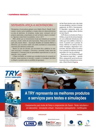 ELETRÔNICA VEICULAR | MONTADORAS
SISTEMISTA ATIÇA A MONTADORA
Montadoras e fornecedores globais como Delphi, Bosch, Marelli, Conti-
nental e muitos outros trabalham a muitas mãos em desenvolvimentos
na área de eletrônica. As iniciativas, muitas vezes, começam com os
próprios sistemistas, empenhados em sair na frente e atiçar a montado-
ra. Algumas coisas ficam na prateleira, como o 42 V.
Plínio admite que os fornecimentos locais são limitados por questões
de preço, escala e oferta de subcomponentes. Nesse ponto ele é endos-
sado pela própria Abinee – Associação Brasileira da Indústria Elétrica e
Eletrônica, que reconhece existir uma oferta acanhada de componentes
nacionais para eletrônica embarcada.
Mesmo no caso de chicotes, que encontram fios e plásticos no mer-
cado local para a montagem, conectores e terminais muitas vezes são
estrangeiros. O exemplo pode ser generalizado especialmente no caso de
sistemas, como o painel.
A Mapec da Delphi, um módulo que centraliza funções de comando em
veículos, causa surpresa no mercado: o projeto e a montagem são feitos
no Brasil e o produto entra no portifólio de exportação.
de São Paulo introduz outro chip, desta
vez para identificar o veículo e controlar
pagamento de IPVA e licenciamento.
O dispositivo representa, ainda, um
passo para o pedágio urbano (lembra
do Sem Parar?).
A GM oferece na América do Norte o
OnStar,umpacotedeserviçosbaseado
em uma sofisticada infraestrutura tele-
mática que inclui satélites e sistemas a
bordo. É possível ouvir a previsão do
tempo, telefonar em sistema viva-voz,
enviar mensagens, diagnosticar com-
ponentes, descobrir postos de serviço
e ter a proteção de sistemas de alarme
automático em caso de acidentes.
Podemos ter um OnStar no Brasil?
“Não estamos longe disso” – garante
Plínio, assegurando que já temos pra-
ticamente toda a infraestrutura neces-
sária. (Paulo Ricardo Braga) „
 