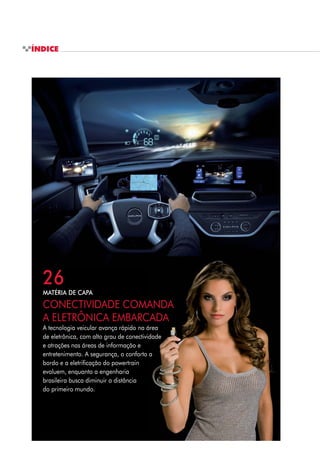 4 ‡ $XWRPRWLYHBUSINESS
ÍNDICE
26
MATÉRIA DE CAPA
CONECTIVIDADE COMANDA
A ELETRÔNICA EMBARCADA
A tecnologia veicular avança rápido na área
de eletrônica, com alto grau de conectividade
e atrações nas áreas de informação e
entretenimento. A segurança, o conforto a
bordo e a eletrificação do powertrain
evoluem, enquanto a engenharia
brasileira busca diminuir a distância
do primeiro mundo.
 