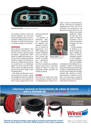 vos produtos e funções a bordo dos
veículos brasileiros, que até pouco
tempo atrás traziam apenas micropro-
cessadores simples para gerenciar in-
formações no painel de instrumentos
e controlar a operação do powertrain.
INOVAÇÃO
Hoje a situação é bem diferente. “Você
já percebeu que em alguns carros o vi-
dro desce um pouco quando as portas
são abertas?” – pergunta Alves. “Este é
apenas um detalhe entre inúmeros ou-
tros que entram na lógica para oferecer
conforto ao usuário, como destravar as
portas com a simples presença da cha-
ve, comando de voz, ar condicionado
digital e um volume crescente de infor-
mação a bordo. Sem falar das novida-
des que não param de chegar na área
de entretenimento”.
Alves afirma que Bluetooth e entra-
da para iPod já se tornaram comuns
nas verdadeiras centrais de multimídia
incorporadas aos carros, figurando na
lista de muitos equipamentos de série
PAULO ALVES, diretor da
unidade Body  Security
ao lado do tradicional
‘trio elétrico’.
Os executivos da
Continental desta-
cam a importância
da legislação para
assegurar a introdu-
ção nos veículos de
equipamentos como
ABS e airbag, que se
tornarão obrigatórios
junto com o chip vei-
cular proposto pelo
Contran, de localiza-
ção e rastreamento
(ainda em discus-
são). Eles concordam que a eletrônica
avança a passo firme no automóvel
brasileiro da classe B e ensaia uma
participação também expressiva nos
modelos de entrada.
GLOBAL
Fornecedora da maioria das monta-
doras presentes no território nacional,
a Continental está em sintonia com a
matriz e centros de desenvolvimento
globais. A dimensão da companhia é
respeitável aqui e lá fora: são 134 mil
funcionários, que proporcionam um
faturamento anual da ordem de € 20
bilhões, uma parcela
significativa origina-
da pela área auto-
motiva. No Brasil há
dez plantas – entre as
quais a de Guarulhos
completou 50 anos
em 2009.
No País a operação
de eletrônica se es-
tende por instrumen-
tação e displays, ele-
trônica de conforto,
powertrain e seguran-
ça. Em Guarulhos, a
empresa manufatura,
juntocomtacógrafos,
controladores de ar (ventilação e ar con-
dicionado) e painéis de instrumentos
(instrument cluster) para veículos leves
e pesados, uma extensa linha de produ-
tos nem sempre visíveis pelo motorista,
incluindo relés, módulos de conforto
(gerenciamento de conforto do moto-
rista, como travas, vidros e controle de
iluminação interna) e ECU (Unidade de
Gerenciamento de Motor). „
CLUSTER DO AGILE, com display da Continental
 