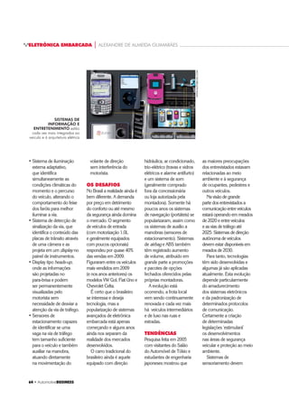 $XWRPRWLYH%86,1(66 ‡ 
REPRESENTAÇÃO DE ARQUITETURA ELÉTRICAARQUITETURARR ELÉTRICA A
PWL PWL
Entrada
p/ o BCM
Farol
Lanterna
DISCRETA2
DISCRETA2
DISCRETA 1
REDE 3
REDE 2
REDE1
Lanterna
Farol
BCM 2
PWLPWL
BCM 1
IPC
RÁDIO
ECM
REDE 1 - Alta Velocidade
REDE 2 - Média Velocidade
REDE 3 - Baixa Velocidade
DISCRETA 1 - Comando dos Vidros Elétricos
DISCRETA 2 - Comando da Iluminação Externa
Entradas Discretas para o BCM
IPC - Instrumentos do Painel
ECM - Módulo de Controle do Motor
BCM - Módulo de Controle da Carroçaria
PWL - Módulo Levantador de Vidro
entre os dez modelos
mais vendidos em 2009
HQFRQWUDPRV R 9: -HWWD
2SHO $VWUD 0HUFHGHV
ODVVH  $XGL $ H
%0: 6pULH  ² YHtFXORV
com razoável conteúdo
tecnológico, especialmente
no que se refere à
eletrônica embarcada.
É importante destacar os
sistemas de entretenimento
e informação. Ao
observarmos a tecnologia
H[LVWHQWH QHVWD iUHD
percebemos quanto a
eletrônica embarcada
automotiva evoluiu nos
últimos vinte anos.
Os sistemas de
entretenimento e
informação estão cada
vez mais integrados ao
veículo e à arquitetura
elétrica. São capazes de
trocar informações com
equipamentos portáteis
DWUDYpV GH FRQH[}HV
86% $X[LOLDU H %OXHWRRWK
incorporam sistemas
de navegação, função
YLYDYR] KDQGVIUHH)
com reconhecimento
de voz para acesso à
agenda e discagem e são
compatíveis com vários
formatos de arquivos de
música, vídeo e imagens.
Os sistemas, equipados
com disco rígido (da ordem
GH GH]HQDV GH JLJDEWHV 