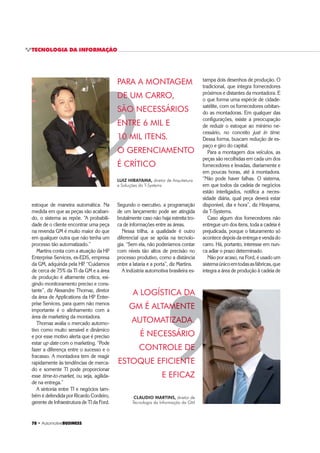 74 ‡ $XWRPRWLYHBUSINESS
GUIA | FORNECEDORES
Opencore
R. XV de Novembro, 3.685,
89216-201, Joinville, SC,
tel. 47 2101-6185
www.opencore.com.br
Presidente: Marcelino Costa
Pematec Triangel
Est. Particular Eiji Kikuti, 1.500, B.
Cooperativa, 09852-040,
São Bernardo do Campo, SP,
tel. 11 4353-7501, fax 11 4353-7558
www.pematec.com.br
Sócios-Diretores: Árpad Szabó e
Gilson Romanato
Plascar
Av. Amélia Latorre, 11, 13211-000,
Jundiaí, SP, tel. 11 2152-5100,
fax 11 2152-5108
www.plascar.com.br
Presidente CEO: André Nascimento
Diretor de Engenharia: José Donizeti
Diretor Comercial: Emerson Guizilini
Diretora de Novos Negócios:
Rita de Souza
Diretor Corporativo de Manufatura e
Qualidade: Joel Luiz da Costa
Diretores de Unidades de Negócios:
Varginha: Ronaldo Prado Serenini
Betim: Silson Felix da Silva
Pindamonhangaba: Joel Luiz da Costa
PK Cables
Est. da Graciosa, 803, 82840-360,
Curitiba, PR, tel. 41 2109-9778,
fax 41 2109-9780
www.pkcgroup.com
Diretor Geral: Walderi Costa e Silva
PST Eletrônica
Est. Telebrás-Unicamp, km 0,97, cj.1,
13084-971, Campinas, SP,
tel. 19 3787-6200, fax 19 3787-6211
www.pst.com.br
Diretor Comercial: Nelson Bastos
Platin - GT Digital
R. Haddock Lobo, 684, 4º, 01414-000,
São Paulo, SP, tel. 11 4003-4383
www.gtsound.com.br
Diretor: Sidney Silva
Policon Produtos Elétricos
R. Herbert Alfred Landsberger, 206,
04662-020, São Paulo, SP,
telefax 11 5525-0500
Presidente: Antoninho Zaneta
Mecânica Industrial Centro
R. Jales Martins Salgueiro, 298,
09372-000, Mauá, SP,
tel. 11 4546-8100, fax 11 4546-8103
www.mic.ind.br
Diretor: Ricardo José Zaghi
Metalúrgica Iguaçu
R. São Paulo, 165, 09530-210,
São Caetano do Sul, SP,
tel. 11 4223-6363, fax 11 4223-6367
www.iguacu.ind.br
Presidente: Alexandre Largura
MTE - Thomson
Av. Moinho Fabrini, 1.033, 09862-900,
São Bernardo do Campo, SP,
telefax 11 4393-4343
www.mte-thomson.com.br
Presidente: Arthur Z. de Farias
Diretor de Engenharia: Evaldo Rocha
National Instruments Brasil
Av. Paulista, 509, 21º, 01311-910,
São Paulo, SP, tel. 11 3149-3149
www.ni.com
Gerente Geral: Carlos Deveza
Gerente Regional: Antonio Medina
Gerente de Marketing: Mariângela Paris
NS São Paulo
R. Comendador João Lucas, 675,
Distrito Industrial, 13280-000,
Vinhedo, SP, tel. 19 3826-8406
Diretor Geral: Hiroshi Sato
Olimpus
Av. Carioca, 274, 04225-000,
São Paulo, SP, tel. 11 2065-9200,
fax 11 2060-1138
www.olimpus.com.br
Presidente: Silvio Meyerhof
Omnilink
Matriz: R. General Furtado do
Nascimento, 66, 05465-070,
São Paulo, SP, tel. 11 4689-8019,
fax 11 4195-7388
www.omnilink.com
Presidente: Martin Hackett
Onixsat
Av. Tiradentes, 501, T2, 18o
,
86070-545, Londrina, PR,
tel. 43 3371-3700, fax 43 3371-3746
www.onixsat.com.br
Diretor de TI: Augusto César Machado
Diretor de Vendas: Wagner Eloy
Quanta Tecnologia
R. Engenheiro Botelho Egas, 205,
02416-020, São Paulo, SP,
telefax 11 2971-4400
Presidente: Silvio Cirelli
Robert Bosch
Rod. Anhanguera, km 98, 13065-900,
Campinas, SP, SAC (SP) 11 2126 1950,
(demais localidades) 0800 7045 446
www.bosch.com.br
Presidente da Robert Bosch América
Latina: Andreas Nobis
Vice-Presidente Executivo da Robert
Bosch América Latina: Besaliel Botelho
Sascar
R. Tenente Djalma Dutra, 800,
São José dos Pinhais, PR,
tel. 41 3299-6004, fax 41 3299-6042
www.sascar.com.br
Presidente: José Ricardo Quintana
Satcom Company
R. Marechal Floriano, 906, 25075-025,
Duque de Caxias, RJ,
tel. 21 3167-7801
Presidente: Alex Santos
Scherdel
Av. Conde Zeppelin, 555, 18103-008,
Sorocaba, SP, tel. 15 3235-6700,
fax 15 3235-6715
www.scherdel.com.br
Presidente: Celso Estrela
Semikron
Av. Inocêncio Seráfico, 6.300,
06366-900, Carapicuíba, SP,
tel. 11 4186-9500, fax 11 4186-3567
www.semikron.com
Presidente: Craus Ebert
Semcon - IVM Projetos
Automotivos
Sede: R. Aurora, 163, 09726-420, São
Bernardo do Campo, SP, tel. 11 4121-
6684.
Filial: R. Renato Monteiro, 8.005, Polo
Urbo Agro Industrial, 27570-000, Porto
Real, RJ.
www.semcon.com
www.automotive.semcon.com
Diretor Geral: Renato Perrotta
Gerente de Engenharia:
Fabricio Campos
 