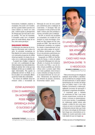 $XWRPRWLYH%86,1(66 ‡ 
Sensata Technologies
R. Azarias de Melo, 648, 13076-008,
Campinas, SP, tel. 19 3754-1146
www.sensata.com
Gerente Geral: José Nelson Salveti
Sidartrac
Av. Dom Helder Câmara, 5.555,
sl. 1.205, 20771-001,
Rio de Janeiro, RJ, tel. 21 3183-8761
www.sidartrac.com.br
Presidente: Sidarta Rebello
Siemens
Av. Mutinga, 3.800, 05110-902,
São Paulo, SP, tel. 11 3908-2211,
fax 11 3908-2707
www.siemens.com.br
Presidente: Adilson Primo
Sintel
R. Vergueiro, 2.016, 04102-000,
São Paulo, SP, telefax 11 5904-0800
www.sintel.com.br
Presidente: Carlos Wagner dos Santos
Softcenter
Av. Santos Dumont, 505, sl. 204,
86039-090, Londrina, PR,
tel. 43 3321-4655
www.softcenter.com.br
Diretor Geral: Carlos Henrique Kasuya
STMicroelectronics
Av. Brigadeiro Faria Lima, 201, 15o
,
05426-100, São Paulo, SP,
tel. 11 3896-8000, fax 11 3896-8032
Diretor Geral: Ricardo Tortorella
Takata-Petri
Rod. Dom Gabriel Paulino Bueno
Couto, km 66, 13200-970, Jundiaí, SP,
tel. 11 4585-3700, fax 11 4585-3821
www.takata.com
Diretor Superintendente:
Shigeru Otake
TCA
Av. Eng. Luis Carlos Berrini, 1.253,13o
,
04571-902, São Paulo, SP,
tel. 11 5501-5000
www.insa.com.br
Presidente: Luis Pescarmona
TDK
Al. Campinas, 433, 8o
, cj. 82,
01404-000, São Paulo, SP,
tel. 11 3289-9599.
www.tdk.com
Presidente: Miguel S. Jô
Texas Instruments
Av. Luiz Carlos Berrini, 1.461, 11o
,
04571-903, São Paulo, SP,
tel. 11 5504-5133
www.ti.com/brasil
Diretor Geral Am. do Sul: Antonio Motta
TC
Fábrica e Escritório - Rua José Mari, 80,
Taboão da Serra, SP, tel. 11 4788-1000
www.tcind.com.br
info@tcind.com.br
Diretor Presidente: Shimpei Taniguchi
Diretor Superintendente:
Armando E. Iguchi
Diretor Administrativo e Financeiro:
Masayuki Yoshimoto
Gerente Vendas e Qualidade:
Márcia da Rosa Melo
Gerente Engenharia:
Ricardo Takeshi Hirata
A TC é fabricante de componentes
eletro-eletrônicos no Brasil. Possui
soluções em componentes eletrônicos,
montagens e injeção de peças plásticas
destinadas aos segmentos: Automotivo,
Iluminação, Automação, Linha Branca,
Áudio e Vídeo, Telecomunicação, entre
outros. Para o segmento automotivo
fabrica componentes para aplicação em
injetores eletrônicos, válvulas de água
e reservatório de combustível, alarmes,
sistema de refrigeração do motor,
bomba de combustível, imobilizador da
chave de partida do veículo, buzinas,
entre outros. Sistema da qualidade
certificado ISO/ TS 16949 e ISO 9001.
Relação de produtos:
Indutor fixo, Bobina variável,
Transformadores de baixa potência,
Bobina Toroidal , Supressor de Ruído,
Bobina de Linearidade, Solenóides,
Bobina de Reatância, Peças Injetadas,
entre outros.
TRW Automotive
Via Anhanguera, km 147, 13486-915,
Limeira, SP, telefax 19 3404-1999
0800 11 1100
www.trw.com.br
Presidente: Moises Bucci
Valeo
Av. Major Sylvio de M. Padilha, 5.200,
05677-000, São Paulo, SP,
tel. 11 3759-8788, fax 11 3759-8789
Diretor-Presidente: Manoel Alencar
Visteon
Av. Orlanda Bérgamo, 1.062,
07232-151, Guarulhos, SP,
telefax 11 2465-9122
www.visteon.com.br
Diretor Regional: Alfeu Dória
Wabco
Rod. Anhanguera, km 106, 13180-901,
Sumaré, SP, tel. 19 2117-5832
www.wabco.com.br
Presidente: Reynaldo Contreira
Diretor Compras: André Gubert
Wahler
Av. Com. Leopoldo Dedini, 310,
13422-210, Piracicaba, SP,
tel. 19 3429-9000
www.wahler.de
Diretor Comercial: Nelson E. Rovay
Willtec
R. Exp. José Franco de Macedo, 351,
12929-460, Bragança Paulista, SP, tel.
11 4035-7500, fax 11 4035-7515.
www.willtec.com.br
Presidente: Roberto Will
Wirex Cable
Estr. de Jacareí à Santa Branca, km 12,
Prédio A, 12380-000, Santa Branca, SP,
tel. 11 2191-9457, fax 11 2191-9450.
Escritório Comercial: Av. Casa Grande,
1.960, Piraporinha, 09961-350,
Diadema, SP.
www.wirex.com.br
autocom@wirex.com.br
Diretor Comercial: Fernando Berardo
Gerente Comercial OEM:
Rui Sérgio Barbosa Machado
Diretor Industrial: Wilson Lopes
Gerente de Marketing: Mariana Kokron
Yazaki
Rod. SP 127, km 106,7, 18270-000,
Tatuí, SP, tel. 15 3322-8000
www.yazaki.com.br
Diretor Geral: Yuji Mizushina
Zanettini, Barossi
Av. Carioca, 446, 04225-001,
São Paulo, SP, tel. 11 2915-3800,
fax 11 2274-5331.
www.zb.com.br
Presidente: Wagner Pofo
 