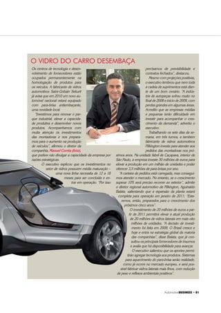 $XWRPRWLYH%86,1(66 ‡ 
ROLAND FEIKS, diretor de Tecnologia
da Informação da Volkswagen
A VOLKSWAGEN
USA HÁ MAIS DE
DEZ ANOS O
MODELO B2B PARA
COMPRAR PELA
INTERNET PEÇAS DE
FORNECEDORES
CADASTRADOS
’
WAGENWAGEN
AIS DE
S O
B2BB PARAPA
SOLANGE CALVO*
A
traente por excelência, capaz
de seduzir com altas potências
e designs arrojados o mais
puro mortal, o setor automotivo tem
como forte aliado a Tecnologia da In-
formação (TI). Ela está presente em
todas as áreas das principais monta-
doras do País, a começar pela entrada
do funcionário que passa o crachá no
leitor e tem seus dados capturados
para o sistema da empresa.
Mas é a linha de produção o centro
nevrálgico. Somente no ano passado,
segundo dados da Associação Nacio-
nal de Veículos Automotores (Anfavea),
apesar da crise econômica mundial,
foram produzidos no Brasil 3,18 mi-
lhões de veículos. E mesmo tendo
apresentado queda de 1,0% em rela-
ção a 2008, foi o segundo maior regis-
tro da história. Por trás desses núme-
ros, há o controle constante de todos
os processos de fabricação. Tudo tem
de funcionar em sintonia para garantir
a finalização do veículo, como em uma
orquestra regida pela TI.
“O quadro é crítico. Para a monta-
gemdeumcarro,sãonecessáriosentre
6 mil e 10 mil itens, que incluem retro-
visores, pneus, velocímetros, volantes
e inúmeros outros”, diz Luiz Hirayama,
diretor de Arquitetura e Soluções da
T-Systems – empresa fornecedora de
serviços de TI, que tem sua origem no
setor automotivo, vindo da Mercedes-
Benz e também da Volkswagen, depois
de aquisições de companhias perten-
centes a essas montadoras.
Sentinela da TI da Mercedes-Benz e
da Volkswagen, Hirayama diz que todo
o fluxo de peças para a linha de pro-
dução exige gerenciamento aprimora-
do, por meio de softwares aplicativos,
para que cada um dos itens chegue
no tempo certo, de forma correta e
em sincronia. “O sistema desenvol-
vido pela T-System possibilita que
cada fornecedor visualize a demanda,
quantidade, dia e hora em que as pe-
ças devem estar disponíveis.”
Roland Feiks, diretor de Tecnologia
da Informação da Volkswagen, reforça
que a montadora usa há mais de dez
anos o modelo Business to Business
(B2B), que permite realizar compras
de peças em fornecedores cadastra-
dos por meio da internet. Na Logística,
sistemas informam aos fornecedores
sobre quantidade de peças requisita-
das e para entrega rápida de materiais
no tempo e na quantidade corretos.
Outro meio pelo qual são trocadas in-
formações com as concessionárias é
o Portal de Serviços da Rede Volkswa-
gen, que também utiliza conceito B2B.
A padronização do uso de sistemas
em todas as unidades da GM é uma
exigência que facilita sobremaneira a in-
tegração de toda a cadeia de negócios,
de acordo com Cláudio Martins, diretor
de TI da montadora. “A logística é alta-
mente automatizada. É necessário con-
trole de estoque eficiente e eficaz”, diz.
O sistema da GM tem um dife-
rencial, afirma Martins. Ele permite
controlar junto com as revendas o
CENTRO DE REALIDADE VIRTUAL
DA VOLKSWAGEN
Inaugurado em 2008, em
São Bernardo do Campo, ele
acelera processos de aprovação e
permite a engenharia simultânea
 