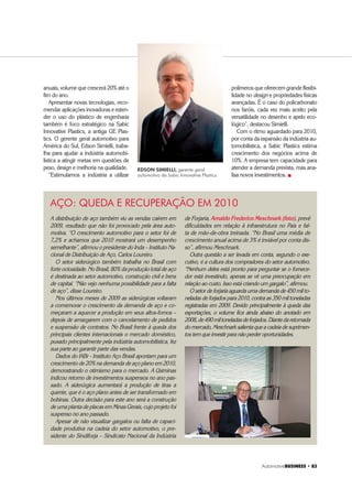 $XWRPRWLYH%86,1(66 ‡ 
fornecedores localizados próximos à
montadora. De acordo com Cordeiro,
da Ford, quando existem parceiros em
outros estados ou mesmo em outro
país, o sistema ajuda no planejamento
de entrega para que tudo saia no tem-
po previsto. “No caso de importado,
é necessário contar com o inusitado:
greve da receita federal, atraso de na-
vios, entre outros percalços.”
REALIDADE VIRTUAL
A sofisticação dos sistemas de tecno-
logia da informação está à altura do
setor. As principais montadoras do
País dispõem de centros tecnológicos
com avançados programas de análise
virtual que ajudam na criação dos veí-
culos com a colaboração globalizada.
É possível criar e finalizar o design de
um carro com a participação de enge-
nheirosbaseadosnasmaisvariadasloca-
lidades do planeta. Sem contar que essa
facilidade permite que os trabalhos não
sejam interrompidos. Pois quando os
profissionais dormem no Brasil, os ou-
tros de países com acentuadas diferen-
ças de fuso horário dão continuidade.
Os centros de realidade virtual eli-
minaram ainda a necessidade da
fabricação de cerca de cinco protóti-
pos (caríssimos) para a realização de
crash-testes. A simulação feita por
computador é muito próxima da reali-
dade e reduziu para dois protótipos o
número necessário para a avaliação.
Na GM, os veículos são esculpidos
no computador, em modelo de cola-
boração no centro tecnológico, loca-
lizado em São Caetano do Sul, inau-
gurado em 2006. “São mais de 2 mil
profissionais envolvidos em projetos
de criação e desenvolvimento de veí-
culos para vários países do mundo”,
diz Martins, lembrando que o Meriva
foi um dos primeiros automóveis pro-
duzidos em sistema de colaboração.
Inaugurado em 2008, em São Ber-
nardo do Campo, o centro de realida-
de virtual da Volkswagen tem valor sig-
nificativo no business da montadora.
De acordo com Feiks, o uso de mo-
delos virtuais possibilita que decisões
críticas sobre o produto sejam feitas
com maior qualidade, menor tempo e
custos reduzidos ao longo do proces-
so de desenvolvimento do novo pro-
duto. “Obviamente, isso depende do
uso eficiente de pessoas, processos,
ferramentas e dados”, alerta.
Feiks acrescenta que tecnologias de
realidade virtual facilitam a identifica-
ção de problemas em estágios iniciais
de desenvolvimento. E ainda realizam
apresentações de conceitos de design
para um público maior e com mais
detalhes, aumentando a colaboração,
agilizando processos de aprovação e
permitindo a engenharia simultânea.
O importante para a indústria
de automóveis do País é que esses
centros proporcionam economia de
tempo e recursos no desenvolvimen-
to de novos veículos. A possibilidade
de colaboração global reduziu pela
metade a média de cinco anos para
colocar um carro no mercado. Alguns
profissionais arriscam dizer que muito
em breve a tecnologia da informação
fará chegar aos consumidores as no-
vidades do mundo automotivo muito
mais rápido do que se imagina. „
(*Editora-executiva do Now!Digital Business)
ALEXANDRE THOMAZ, diretor da área
de Applications da HP Enterprise Services
RICARDO CORDEIRO, gerente de
Infraestrutura de TI da Ford
ESTAR ALINHADO
COM O MARKETING
DA MONTADORA
PODE FAZER A
DIFERENÇA ENTRE
O SUCESSO E O
FRACASSO
O LANÇAMENTO DE
UM VEÍCULO PODE
SER ATINGIDO
BRUTALMENTE
CASO NÃO HAJA
SINTONIA ENTRE TI
E NEGÓCIOS
’
KETINGNG
AADDORAORA
AZER AAZER A
ENTRE
SO E OO
CASSOSS
’
MENTOMENTO DDEE
ULO PODDEE
ATINGIGIDDOO
TALMENTELME
 