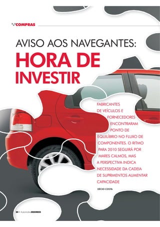 80 ‡ $XWRPRWLYHBUSINESS
SUPRIMENTOS | INSUMOS
N
ão é segredo que as montadoras instaladas no
Brasil projetam crescimento em 2010 e
nos próximos anos, aproveitando a
baixa densidade de veículos por habitan-
tes no País, na proporção de um para
sete pessoas. Nesse cenário quase
duas dezenas de fabricantes de au-
tomóveis leves e pesados vão com-
partilhar desafios com a cadeia de
suprimentos – começando com as
matérias-primas e passando pelo
segmento de autopeças e siste-
mas. Estarão em pauta investimen-
tos expressivos para avanços nas li-
nhas de produção, novas tecnologias
e produtos.
Passado mais de um ano após o es-
trondo causado no setor pela brusca que-
da da demanda, o ritmo começa a voltar ao
normal com a retomada de projetos e dos
negócios. Na cadeia de matérias-primas nin-
guém quer perder participação no ambiente de
negócios caracterizado por forte competição. O futuro
bate à porta e traz oportunidades aos fornecedores de
SINESS
do que as montadoras instaladas no
etam crescimento em 2010 e
mos anos, aproveitando a
e veículos por habitan-
oporção de um para
sse cenário quase
abricantes de au-
esados vão com-
com a cadeia de
meçando com as
passando pelo
opeças e siste-
pauta investimen-
ra avanços nas li-
novas tecnologias
e um ano após o es-
o setor pela brusca que-
o ritmo começa a voltar ao
tomada de projetos e dos
eia de matérias-primas nin-
r participação no ambiente de
zado por forte competição. O futuro
oportunidades aos fornecedores de
JUNTO COM OS FABRICANTES DE COMPONENTES E SISTEMAS,
A INDÚSTRIA DE MATÉRIAS-PRIMAS PARA O SETOR AUTOMOTIVO,
COMO AÇO, PLÁSTICOS, BORRACHA E VIDROS, PREPARA-SE PARA
UMA NOVA FASE DE INVESTIMENTOS NO PAÍS
O DESAFIO DE
ACOMPANHAR
OS CARROS
QARMAQ, conceito da
Hyundai e da Sabic
FERNANDA GUIMARÃES
 
