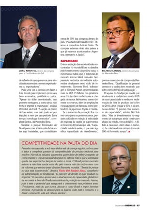 $XWRPRWLYH%86,1(66 ‡ 
AÇO: QUEDA E RECUPERAÇÃO EM 2010
A distribuição de aço também viu as vendas caírem em
2009, resultado que não foi provocado pela área auto-
motiva. “O crescimento automotivo para o setor foi de
7,2% e achamos que 2010 mostrará um desempenho
semelhante”, afirmou o presidente do Inda – Instituto Na-
cional de Distribuição de Aço, Carlos Loureiro.
O setor siderúrgico também trabalha no Brasil com
forte ociosidade. No Brasil, 80% da produção total de aço
é destinada ao setor automotivo, construção civil e bens
de capital. “Não vejo nenhuma possibilidade para a falta
de aço”, disse Loureiro.
Nos últimos meses de 2009 as siderúrgicas voltaram
a comemorar o crescimento da demanda de aço e co-
meçaram a aquecer a produção em seus altos-fornos –
depois de amargarem com o cancelamento de pedidos
e suspensão de contratos. No Brasil frente à queda dos
principais clientes internacionais o mercado doméstico,
puxado principalmente pela indústria automobilística, fez
sua parte ao garantir parte das vendas.
Dados do IABr - Instituto Aço Brasil apontam para um
crescimento de 20% na demanda de aço plano em 2010,
demonstrando o otimismo para o mercado. A Usiminas
indicou retorno de investimentos suspensos no ano pas-
sado. A siderúrgica aumentará a produção de tiras a
quente, que é o aço plano antes de ser transformado em
bobinas. Outra decisão para este ano será a construção
de uma planta de placas em Minas Gerais, cujo projeto foi
suspenso no ano passado.
Apesar de não visualizar gargalos ou falta de capaci-
dade produtiva na cadeia do setor automotivo, o pre-
sidente do Sindiforja – Sindicato Nacional da Indústria
de Forjaria, Arnaldo Frederico Meschnark (foto), prevê
dificuldades em relação à infraestrutura no País e fal-
ta de mão-de-obra treinada. “No Brasil uma média de
crescimento anual acima de 3% é inviável por conta dis-
so”, afirmou Meschnark.
Outra questão a ser levada em conta, segundo o exe-
cutivo, é a cultura dos compradores do setor automotivo.
“Nenhum deles está pronto para perguntar se o fornece-
dor está investindo, apenas se vê uma preocupação em
relação ao custo. Isso está criando um gargalo”, afirmou.
O setor de forjaria aguarda uma demanda de 450 mil to-
neladas de forjados para 2010, contra as 350 mil toneladas
registradas em 2009. Devido principalmente à queda das
exportações, o volume fica ainda abaixo do anotado em
2008,de490miltoneladasdeforjados.Diantedaretomada
do mercado, Meschnark salienta que a cadeia de suprimen-
tos tem que investir para não perder oportunidades.
anuais, volume que crescerá 20% até o
fim do ano.
Apresentar novas tecnologias, reco-
mendar aplicações inovadoras e esten-
der o uso do plástico de engenharia
também é foco estratégico na Sabic
Innovative Plastics, a antiga GE Plas-
tics. O gerente geral automotivo para
América do Sul, Edson Simielli, traba-
lha para ajudar a indústria automobi-
lística a atingir metas em questões de
peso, design e melhoria na qualidade.
“Estimulamos a indústria a utilizar
polímeros que oferecem grande flexibi-
lidade no design e propriedades físicas
avançadas. É o caso do policarbonato
nos faróis, cada vez mais aceito pela
versatilidade no desenho e apelo eco-
lógico”, destacou Simielli.
Com o ritmo aguardado para 2010,
por conta da expansão da indústria au-
tomobilística, a Sabic Plastics estima
crescimento dos negócios acima de
10%. A empresa tem capacidade para
atender a demanda prevista, mas ana-
lisa novos investimentos. „
EDSON SIMIELLI, gerente geral
automotivo da Sabic Innovative Plastics
 