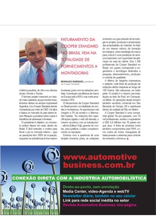 $XWRPRWLYH%86,1(66 ‡ $XWRPRWLYH%86,1(66 ‡ 
N
ãoéexageroapontarosetorautomotivonacionalcomoumapartedoBrasil
que dá certo. Relembrar sua trajetória que consolidou o País como o sexto
maior mercado de veículos do mundo é chover no molhado, mas o recor-
te da realidade que o segmento apresentou
nos últimos anos dá provas contun-
dentes de seu poder transformador
e de seu senso de oportunidade.
A turbulência financeira que se
espalhou pelo mundo, a partir
de outubro de 2008, jogou um
balde de água
fria na indústria auto-
motiva brasileira, que
crescia a passos largos –
entre 20% e 30% ao mês –,
desde o fim de 2007. Apesar dos re-
cordes sucessivos, o ritmo galopante cobrava pre-
ço alto, com a cadeia trabalhando no limite de sua capaci-
dade, sem folga para manobras e excesso de horas extras.
Ninguém gosta de viver em meio ao ven-
daval e o que soprou por aqui também
custou caro ao setor, com cortes no
emprego, cancelamentos de in-
vestimentos, turnos reduzidos,
linhas paradas, fornos abafados e mercados exter-
nos fechados. O fato, no entanto, é que o freio na
prosperidade mundial trouxe alívio e acomodação
na cadeia produtiva de veículos do país.
“A crise surgiu como uma oportunidade
para arrumar a casa e aproveitar para ga-
nhar em produtividade”, admite Flávio Del
Soldato, do Conselho de Administração do
Sindipeças, Sindicato Nacional da Indústria de
Componentes para Veículos Automotores.
Ao fragilizar as relações de confiança, a torneira do cré-
dito fechou. O governo agiu rápido e interveio com medi-
das de incentivos, como a desoneração tributária e, princi-
palmente, com a oferta de recursos.
 