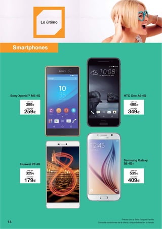 14 Consulta condiciones de la oferta y disponibilidad en tu tienda.
HTC One A9 4G
Samsung Galaxy
S6 4G+
Smartphones
Huawei P8 4G
Sony XperiaTM
M5 4G
Libre por
399€
con tarifa*
259€
Libre por
499€
con tarifa*
349€
Libre por
539€
con tarifa*
409€
Libre por
329€
con tarifa*
179€
*Precios con la Tarifa Canguro Familia.
 