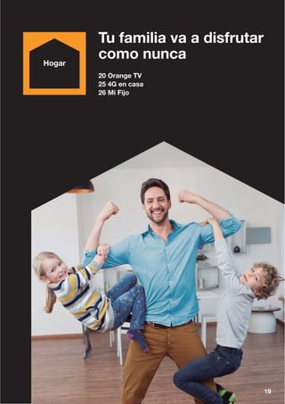 19
Tu familia va a disfrutar
como nunca
20 Orange TV
25 4G en casa
26 Mi Fijo
19
 