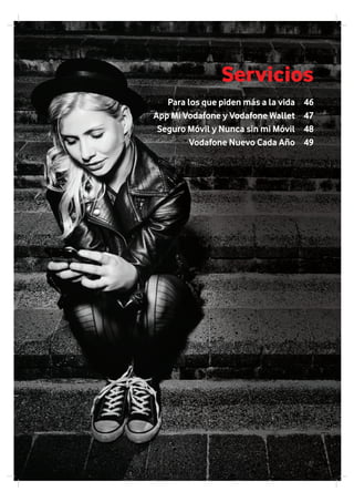 46
47
48
49
Servicios
Para los que piden más a la vida
App Mi Vodafone y Vodafone Wallet
Seguro Móvil y Nunca sin mi Móvil
Vodafone Nuevo Cada Año
45
 