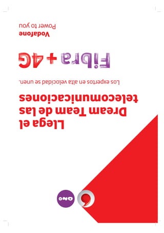 Llegael
DreamTeamdelas
telecomunicaciones
Losexpertosenaltavelocidadseunen.
Vodafone
Powertoyou
 