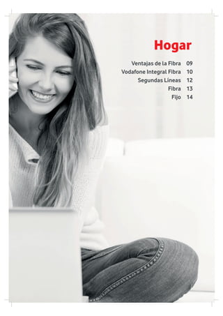 09
10
12
13
14
Ventajas de la Fibra
Vodafone Integral Fibra
Segundas Líneas
Fibra
Fijo
Hogar
 