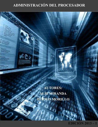 ADMINISTRACIÓN DEL PROCESADOR
EDICIÓN 2013 – 1
AUTORES:
ALBI MIRANDA
DERWIS MORILLO
 