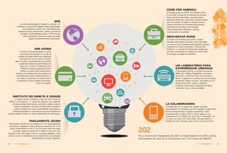 1918 AGENDA Araraquara 2016AGENDA Araraquara 2016
GPS
Uma idéia apresentada no debate foi a adoção, em
Araraquara, do guia GPS (Gestão Pública Sustentável),
uma espécie de cartilha com informações para
prefeituras sobre planejamento, gestão e tomada de
decisões na administração pública. O GPS contém
ainda indicadores e planos de metas que estão
ligados ao desenvolvimento sustentável.
596 ACRES
O número de terrenos baldios no bairro
nova-iorquino do Brooklyn foi o ponto de
partida do projeto 596 Acres, elaborado
para lhes dar um ﬁm social. O número,
aliás, se refere à quantidade de terra pública
considerada disponível pela Prefeitura de
Nova York no bairro. O 596 Acres (2,4
milhões de metros quadrados) tornam
públicos os dados sobre essas áreas e
organiza comunidades para que possam dar
uma destinação social a esses terrenos ou,
até mesmo, comprá-los. A iniciativa hoje já
é replicada em outras cidades americanas,
como Los Angeles.
INSTITUTO DO DIREITO À CIDADE
O Instituto Direito à Cidade foi criado em 2013 dentro da
UFSCar e é formado por 11 núcleos de pesquisa, que trabalham
em seis grandes áreas (social, econômica, política, cultural,
urbana e ambiental). Vinculado ao Observatório Cidadania,
Cultura e Cidade, tem duas características importantes: a
multidisciplinaridade e a aproximação dos seus trabalhos de
agentes públicos. Existe um núcleo independente em Araraquara.
PARLAMENTO JOVEM
Desenvolvido pela Câmara de Araraquara, é de responsabilidade
da Escola do Legislativo e está voltado para alunos do 9º ano do
ensino fundamental e/ou do 2º ano do ensino médio das redes
municipal, estadual e particular. O objetivo é fazer com que,
durante um dia, eles saibam como é o processo legislativo, como
se faz e como é a tramitação de um projeto de lei e as principais
características do Poder Legislativo.
LA COLABORADORA
La Colaboradora é um espaço de trabalho voluntário
compartilhado, em Zaragoza, que torna possível a colaboração
entre empreendedores e projetos empresariais. Todos
os serviços têm o mesmo valor e o tempo gasto por um
proﬁssional em um projeto, que não o seu, é “depositado” em
um banco de horas. Com esse crédito, ele pode solicitar o
trabalho de outro voluntário, pelo mesmo número de horas.
UM LABORATÓRIO PARA
EXPERIÊNCIAS URBANAS
O Participatory City foi um projeto conjunto da
BMW com o Museu Guggenheim, que existiu
entre 2011 e 2014 em Nova York, Mumbai e
Berlim. O objetivo era conhecer as cem principais
tendências urbanas do futuro. Na prática era um
grande “think tank”, instituto destinado
a explorar novas idéias e desenvolver projetos
“visionários” para a vida nas cidades.
CODE FOR AMERICA
A iniciativa surgiu em 2009, nos Estados Unidos.
É uma ONG formada por proﬁssionais de diversas
áreas, sobretudo tecnologia, que desenvolvem
aplicativos destinados a aproximar a gestão pública
das comunidades. O objetivo é sempre procurar
manter parcerias com administrações públicas,
sobretudo as municipais, para torná-las
mais transparentes, eﬁcientes e abertas
à participação da sociedade.
REINVENTAR PARIS
O projeto cria iniciativas para tornar a capital
francesa mais criativa e atraente. Entre elas estão
um concurso para arquitetos desenvolverem projetos
inovadores em áreas conhecidas - deﬁnidas pela
Prefeitura - e a adoção de ferramentas digitais que
permitem participação do cidadão em certos níveis
de decisões dos gestores municipais.
202
Era o número de integrantes da rede La Colaboradora em 2015; juntos,
participaram de mais de 2 mil projetos, em 5 mil horas de trabalho
Araraquara
 