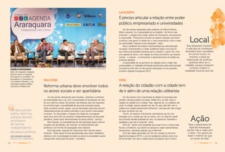 14 AGENDA Araraquara 2016
As discussões
sobre reforma
urbana devem
acontecer
de forma
independente
da pauta política.
LUIZ ANTONIO FALCOSKI
ARQUITETO E URBANISTA
FALCOSKI
Reforma urbana deve envolver todos
os atores sociais e ser apartidária
Um dos pontos destacados pelo arquiteto, urbanista e professor
da Universidade teve a ver com a necessidade de Araraquara ser alvo
de uma reforma urbana. No entanto, ele enfatizou dois pré-requisitos:
em primeiro lugar, a possibilidade de que esse processo envolva
todos os atores sociais, depois, que as discussões sobre ele ocorram
independentemente da política partidária e que tenham continuidade
no tempo. “As discussões a respeito da criação de uma agenda
sobre esse tema têm de acontecer independentemente da discussão
partidária, devem estar desconectadas da pauta política”, concluiu.
Para Falcoski, as conseqüências da não-realização dessa reforma
já podem ser percebidas, por exemplo, no distanciamento das
periferias e em formas de segregação sócio-espacial.
Essa discussão, segundo ele, pode estar além até dos planos
diretores. “Talvez essas formas apresentadas aqui sobre inteligência
coletiva e com a participação de todos os atores da sociedade a gente
consiga fazer essa pauta funcionar”, completou.
DEBATEDORES
Além de Alejandro Castañé,
ﬁzeram parte do Agenda
Araraquara o professor de
Arquitetura e Urbanismo,
Luiz Antonio Falcoski, e os
cientistas políticos Milton
Lahuerta e Rafael Orsi
AMANDA ROCHA / TRIBUNA ARARAQUARA
15AGENDA Araraquara 2016
ORSI
LAHUERTA
A relação do cidadão com a cidade tem
de ir além de uma relação utilitarista
É preciso articular a relação entre poder
público, empresariado e universidades
Um dos pontos mais importantes do debate foi levantado pelo
também cientista político da Unesp, Rafael Orsi, ao falar sobre a
relação do cidadão com a cidade. Hoje, segundo ele, os cidadãos não
vivem na cidade, apenas passam por ela. Ou seja, eles têm com a
cidade uma relação basicamente utilitarista, marcada pela não-criação
de laços estreitos com ela.
“Assim, de maneira inconsciente, percebemos que há uma
decepção com a cidade que não se realiza, com um ideal de cidade
que promete elevada qualidade de vida, na autonomia, liberdade e
igualdade e que não é cumprido”, disse.
Para ele, “somos uma sociedade que ergue muros o tempo todo,
físicos e simbólicos, que separa as pessoas e separa pensamentos,
perspectivas, sobretudo daquele que é diferente”.
Uma das saídas apontadas por Orsi diz respeito ao tema do
Agenda Araraquara 2016: o uso da inteligência coletiva como uma
forma de fazer com que a cidade possa se preparar para o futuro.
Um dos pontos destacados pelo professor de Ciência Política,
Milton Lahuerta, foi a necessidade de se trabalhar, “de forma mais
produtiva”, a relação entre poder público de Araraquara, empresariado
e universidade. “Precisamos articular os saberes daqueles que fazem
a política e que gerem a cidade com o meio empresarial e com o saber
da universidade. Estamos muito afastados”, disse.
Para o professor da Unesp é imprescindível que administração
municipal, empresariado e o saber acadêmico façam uma lista do
que chamou de questões decisivas para a cidade e, a partir daí, criar
uma agenda de futuro, uma relação de temas prioritários que possam
nortear - e ordenar - o crescimento e desenvolvimento da cidade nas
próximas décadas.
A necessidade de se aprimorar as relações entre o saber das
universidades e a realidade enfrentada diariamente pela administração
municipal já tinha sido um dos pontos destacados no ano passado,
durante o Agenda Araraquara 2015.
Ação
Para o palestrante do
Agenda Araraquara,
pensar não é nada sem
o fazer. “Um grama de
fazer é melhor do que
um quilo de falar”
Local
Para Alejandro Castañé,
é vital que se conheçam
exemplos bem-sucedidos
de outros locais; no
entanto, a base da
elaboração de políticas
públicas deve ser o
cidadão, porque ninguém
conhece melhor a
realidade local do que ele.
Araraquara
 