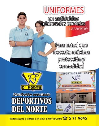 UNIFORMES 
en antiuidos 
elaborados con telas 
Para usted que 
necesita máxima 
protección y 
comodidad 
Visítanos junto a la Udes o en la Av. 3 #10-43 Centro 5 71 9645 
Mayo 2014 15 
Distribuidor autorizado 
 