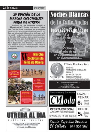 22 El Silbato varios
Fátima Ramírez Ruiz
-ESTÉTICA
-TRATAMIENTO DE CELULITIS
-DRENAJE
-NUTRICIÓN Y SALUD
-OBESIDAD-ANSIEDAD
-ALIMENTACIÓN DEL DEPORTISTA
C/ Constelación Perseo, 11
645 752 884
41710 UTRERA(Sevilla)
C/ Ancha, 25 Tlf: 955 860 354
OFERTA ESPECIAL
LUNES-MARTES-MIERCOLES
LAVAR +
PEINAR
6€
Incluye
Crema y
Espuma
ó Laca
CORTE
5€
Señora
Caballero
Niño ó
Niña
Revista Deportiva Utrerana
El Silbato 647 951 967
El próximo día 1 de Septiembre (domingo) se
celebrará la XV Edición de la Marcha Ciclotu-
rista Feria de Utrera, organizada por la Asociación
Leptis, con un recorrido aproximado de unos 25 km.
Este año la inscripción (3 euros), se destinará a un fi-
nal social, y será el comprar alimentos para donarlos
al Comedor del Resucitado. La inscripciones se pue-
den realizar en la Caja Rural de Utrera, en la cuenta
de dicha Asociación, a partir del próximo lunes día
19 de Septiembre. Los dorsales se repartirán una
hora antes de la prueba, desde la misma salida en
la Plaza del Altazano y habrá regalos para todos los
participantes. 
xv edición de la
marcha cicloturista
feria de utrera
 