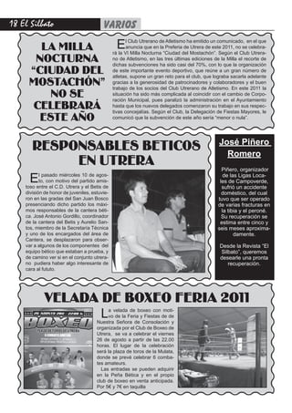 1 El Silbato                            VARIOS
       LA MILLA                                 E     l Club Utrerano de Atletismo ha emitido un comunicado, en el que
                                                      anuncia que en la Preferia de Utrera de este 2011, no se celebra-
                                               rá la VI Milla Nocturna “Ciudad del Mostachón”. Según el Club Utrera-
      NOCTURNA                                 no de Atletismo, en las tres últimas ediciones de la Milla el recorte de
                                               dichas subvenciones ha sido casi del 70%, con lo que la organización
     “CIUDAD DEL                               de este importante evento deportivo, que reúne a un gran número de
                                               atletas, supone un gran reto para el club, que lograba sacarla adelante
     MOSTACHÓN”                                gracias a la generosidad de patrocinadores y colaboradores y el buen
                                               trabajo de los socios del Club Utrerano de Atletismo. En este 2011 la
         NO SE                                 situación ha sido más complicada al coincidir con el cambio de Corpo-
                                               ración Municipal, pues paralizó la administración en el Ayuntamiento
      CELEBRARÁ                                hasta que los nuevos delegados comenzaron su trabajo en sus respec-
                                               tivas concejalías. Según el Club, la Delegación de Fiestas Mayores, le
       ESTE AÑO                                comunicó que la subvención de este año sería “menor o nula”.




                                                                                                José Piñero
       RESPONSABLES BETICOS                                                                       Romero
            EN UTRERA                                                                             Piñero, organizador

      E    l pasado miércoles 10 de agos-
           to, con motivo del partido amis-
    toso entre el C.D. Utrera y el Betis de
                                                                                                   de las Ligas Loca-
                                                                                                 les de Campoverde,
                                                                                                  sufrió un accidente
    división de honor de juveniles, estuvie-                                                      doméstico, del cual
    ron en las gradas del San Juan Bosco                                                        tuvo que ser operado
    presenciando dicho partido los máxi-                                                        de varias fracturas en
    mos responsables de la cantera béti-                                                          la tibia y el peroné.
    ca. José Antonio Gordillo, coordinador                                                        Su recuperación se
    de la cantera del Betis y Aurelio San-                                                       estima entre cinco y
    tos, miembro de la Secretaría Técnica                                                       seis meses aproxima-
    y uno de los encargados del área de                                                                 damente.
    Cantera, se desplazaron para obser-
    var a algunos de los componentes del                                                         Desde la Revista “El
    equipo bético que estaban a prueba, y                                                        Silbato”, queremos
    de camino ver si en el conjunto utrera-                                                      desearle una pronta
    no pudiera haber algo interesante de                                                            recuperación.
    cara al fututo.




             VELADA DE BOXEO FERIA 2011
                                        L  a velada de boxeo con moti-
                                           vo de la Feria y Fiestas de de
                                      Nuestra Señora de Consolación y
                                      organizada por el Club de Boxeo de
                                      Utrera, se va a celebrar el viernes
                                      26 de agosto a partir de las 22.00
                                      horas. El lugar de la celebración
                                      será la plaza de toros de la Mulata,
                                      donde se prevé celebrar 6 comba-
                                      tes amateurs.
                                        Las entradas se pueden adquirir
                                      en la Peña Bética y en el propio
                                      club de boxeo en venta anticipada.
                                      Por 5€ y 7€ en taquilla
 