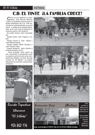 0 El Silbato                               fútbol
            C.D. EL TINTE ¡LA FAMILIA CRECE!
   C     omo ya nos adelantó su presi-
         dente, José Manuel Montero
  ”Chato” en el pasado mes de mayo, la
  familia futbolística del C.D. Tinte au-
  mentará en esta temporada, ya que al
  senior y cadete de la pasada tempo-
  rada, se le unen para la presente un
  conjunto juvenil y otro benjamín.
     El cuadro técnico está compuesto
  por:
     Equipo senior: Juan Triguero y Lo-
  lichi.
     Equipo juvenil: A. Jose Reyes y
  Juan Manuel (Cabe).
     Equipo cadete: Adrián Carrasco y
  Juan Triguero (hijo).
     Equipo benjamín: Jesús Gamba y
  Antonio Expósito (Cuco).
      Tanto juveniles como senior ya
  han comenzado la preparación para
  su puesta a punto de cara a las com-
  peticiones oficiales. Al cierre de este
  numero de “El Silbato”, ya habrán
  disputado sus primeros compromisos
  amistosos.




    Revista Deportiva                       Restaurante Hotel                          Molina
                                                                                                                     Gran
                                                                                                               surtido en
                                                                                                             Menús para
        Utrerana                                                                                             todo tipo de
                                                                                                            celebraciones

      “El Silbato”                                                                                          Especialidad
                                                                                                            en Comidas
                                                                                                               Caseras,
                                                                                                                 Carnes
                                                                                                              Ibéricas y
          0 1                        Avda. Gral Girádez,17-Tlf:95 586 29 47-41710 UTRERA (Sevilla)
                                                                                                              Revueltos
 
