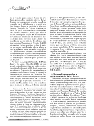 26
AGROECOLOGIA E DESENVOLVIMENTO RURAL SUSTENTÁVEL - set./dez.2011
mo a redação quase sempre focada na pro-
dução podem abrir caminho, através da Lei
de Ater, para um retorno ao velho modelo da
extensão rural difusionista e produtivista.
Isso, de certa forma, se confirmaria pela aná-
lise das Chamadas de Projetos lançadas em
2010. Em geral, elas estabeleceram como foco
uma cadeia produtiva, ainda que incluam
outras linhas para a ação. Do mesmo modo,
as Chamadas anunciam um retrocesso me-
todológico, como veremos mais adiante, na
medida em que os métodos de extensão que
aparecem nas Chamadas de Projetos de 2010
são apenas visitas, reuniões e dias de cam-
po, um pacote metodológico não se adapta a
uma ação focada na de transição agroecológi-
ca. 3
Ainda quando aparece a necessidade de
planejamento participativo, isso não passa de
um discurso que não corresponde ao “modeli-
to” metodológico elaborado pelos gestores da
Lei de Ater.
Por outro lado, segundo trabalho de Diniz,
Tavares de Lima e Almeida (2011), há uma
grande confusão conceitual nos textos explica-
tivos distribuídos pelo MDA, desde momentos
anteriores às Chamadas. Os autores afirmam
que essas confusões conceituais já apareciam
nas orientações enviadas aos Conselhos Ter-
ritoriais, os quais deveriam eleger três priori-
dades de ação, de uma lista de 19. Do mesmo
modo, esse tipo de problema conceitual se re-
petiria nas Chamadas, o que leva os autores
antes referidos a colocar, de forma amável,
que isso se deve, provavelmente, a uma “ima-
turidade conceitual”. Por exemplo: o conceito
de transição agroecológica, segundo eles, apa-
rece de forma diferente na nota enviada aos
Conselhos e nas Chamadas posteriores a ela.
Entretanto, é possível que essa “imaturidade
conceitual” se deva muito a uma carência de
domínio no manejo dos conceitos por parte de
quem elaborou os documentos, assim como
ao caráter tecnocrático da construção dos
procedimentos, com carência de participação
dos setores militantes no campo da extensão
rural. De fato, uma análise mais profunda
mostra que esse tipo de problema aconteceu
até mesmo na definição de Ater que consta na
Lei, em que ficam explícitos os problemas de
redação e concordância.
Este breve apanhado permite afirmar que
a Lei de Ater trouxe retrocessos importantes
com respeito ao que havia sido estabelecido
na PNATER de 2003. Ademais, fica evidente
que a PNATER estabelecida pela Lei de 2010
não conta com a legitimidade sociopolítica
que havia sido alcançada através do proces-
so participativo de construção da velha PNA-
TER de 2003.
3 Algumas hipóteses sobre a
operacionalização da Lei de Ater
Embora este não seja o lugar para um amplo
detalhamento de questionamentos e reflexões
sobre a operacionalização da Lei de Ater, é im-
portante registrar algumas questões que po-
dem vir a ter desdobramentos no futuro, algu-
mas delas levantadas ainda quando o assunto
tramitava no Congresso Nacional. Na ocasião,
analisando a Justificativa e o Projeto de Lei
que deu origem à Lei de Ater, Gerson Teixei-
ra (2009) escreveu um artigo que finalizava
com o seguinte parágrafo: “Enfim, o projeto de
Lei firma importante compromisso do governo
pela Ater pública e gratuita aos quilombolas,
indígenas, caboclos, camponeses, assentados
e agricultores familiares de um modo geral.
No entanto, alguns aspectos da proposição en-
corajam a se julgar que faltaram expertise e
despojamento político ao órgão setorial para
traduzir, da melhor forma, este compromisso
3
No caso de uma das Chamadas, por exemplo, cujo
projeto vencedor foi apresentado pelo Instituto Agro-
nômico de Pernambuco (IPA), para atender três ações
(Segurança Alimentar e Nutricional, Organização da
Produção e Transição Agroecológica da Cadeia Hortifru-
tícola) no Território da Cidadania Sertão do São Francis-
co, naquele Estado, deverão ser realizadas, em um ano,
8.100 visitas técnicas (três por unidade familiar de pro-
dução), 450 reuniões, envolvendo 150 grupos de 18 agri-
cultores e, 30 Dias de Campo com a participação de 30
grupos de 90 agricultores. Essas metodologias exigidas
pelas Chamadas e reproduzidas no projeto do IPA evi-
denciam um extremado caráter burocrático. Quer dizer,
as famílias que forem cadastradas como assistidas por
esse projeto, deverão, a priori, participar de todas essas
atividades conforme os grupos que forem estabelecidos
pelas conveniências operacionais dos executores.
 